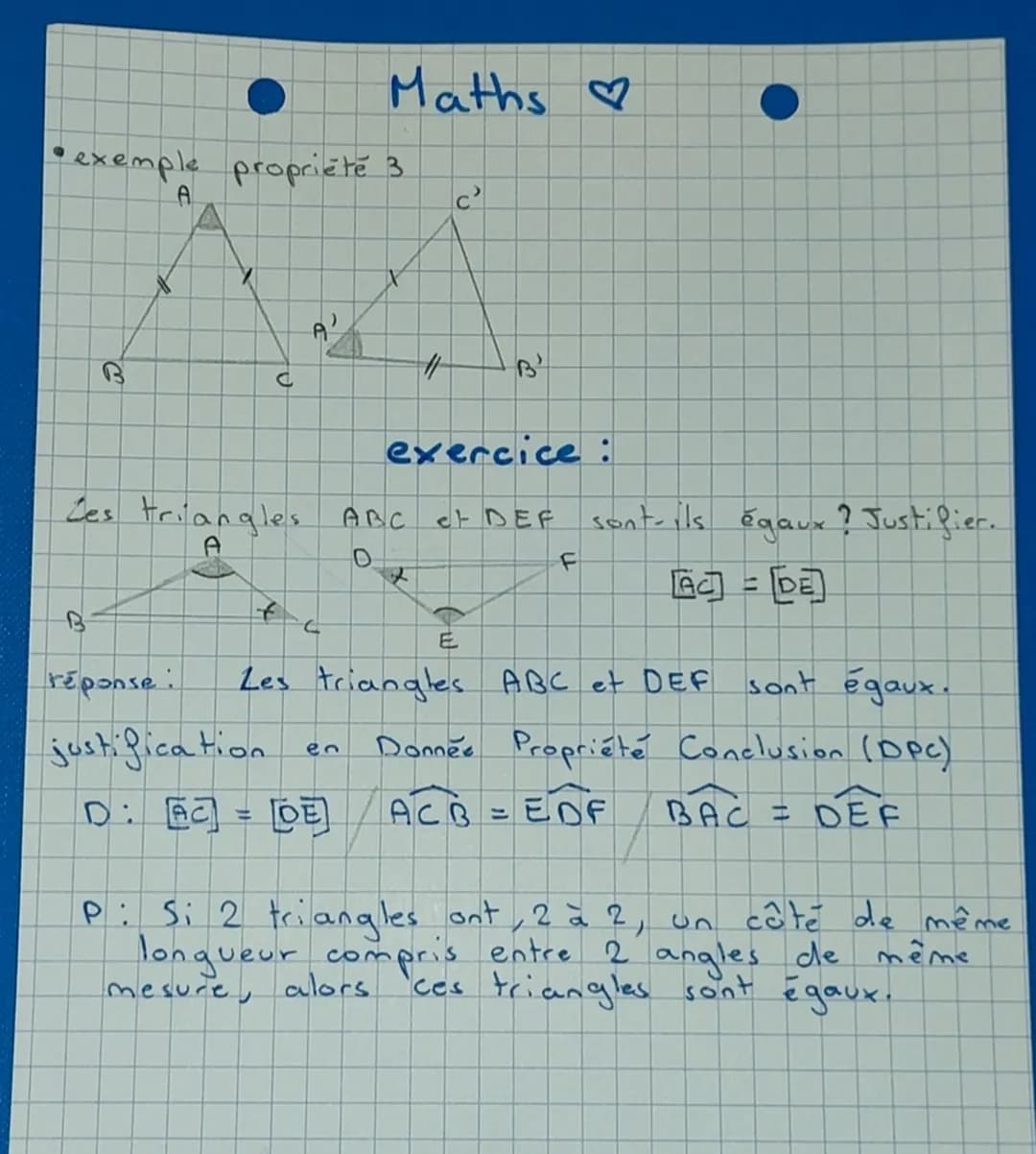 exemple propriété 3
B
C
Les triangles ABC
0
réponse :
justification
Maths ♡
C
D: [BC] = [DE]
11
c'
exercice :
et DEF sont-ils égaux ? Justif