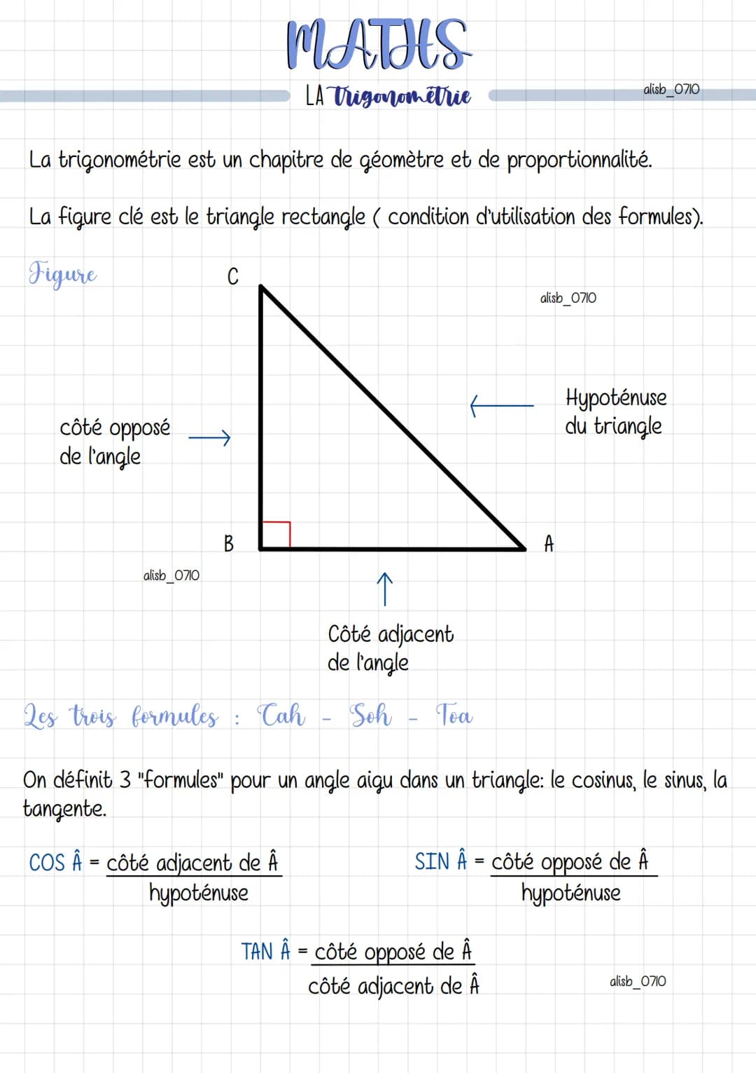 côté opposé
de l'angle
La trigonométrie est un chapitre de géomètre et de proportionnalité.
La figure clé est le triangle rectangle ( condit