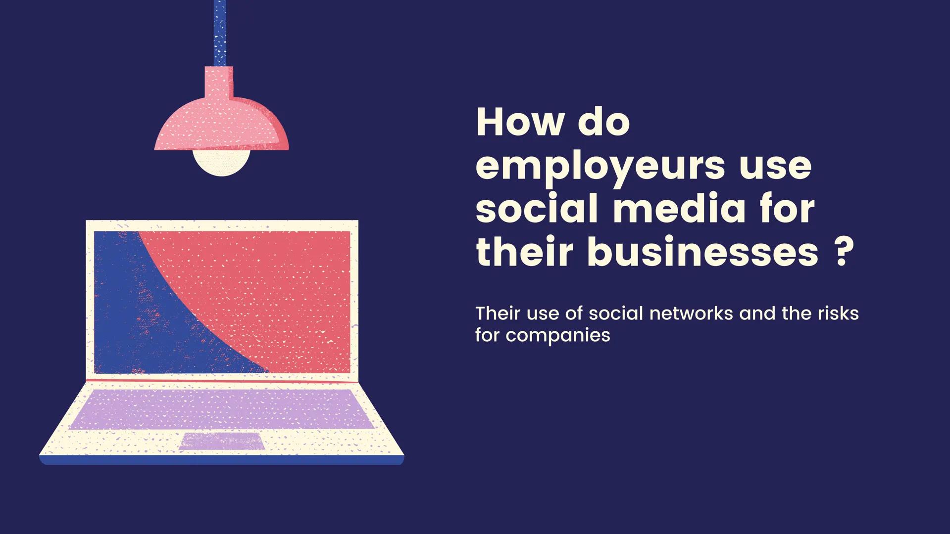 How do
employeurs use
social media for
their businesses ?
Their use of social networks and the risks
for companies To recruit employees
in
a