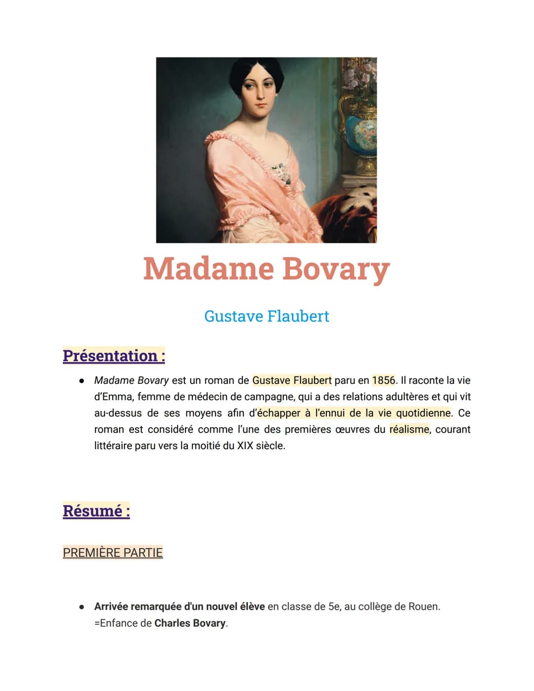 Madame Bovary
Résumé :
Présentation :
● Madame Bovary est un roman de Gustave Flaubert paru en 1856. Il raconte la vie
d'Emma, femme de méde