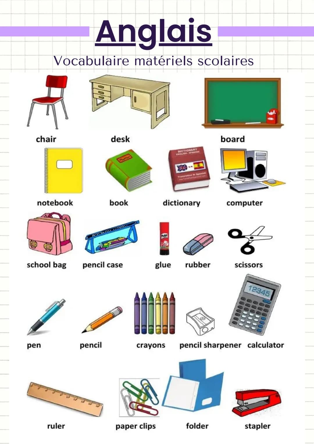 Anglais
Vocabulaire matériels scolaires
chair
notebook
school bag
pen
ruler
desk
book
We do robic
pencil
pencil case
DICTIONARY
ENGLISH-SPAN