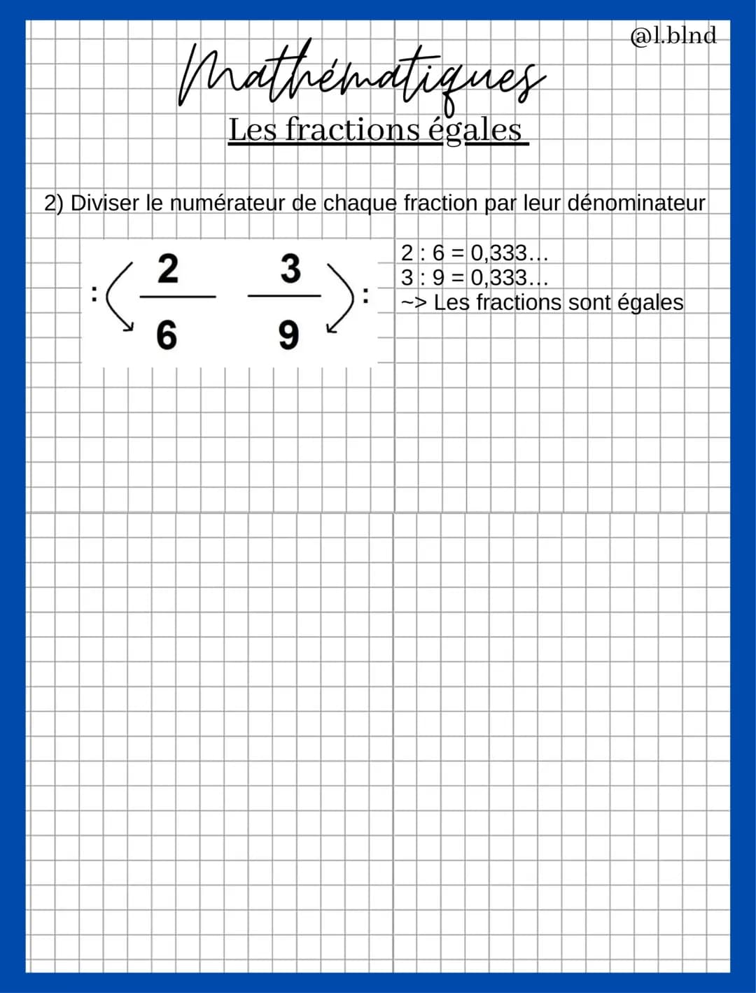 Mathématiques
Les fractions égales
● • Définition
Deux fractions sont égales quand leurs numérateurs et
dénominateurs sont proportionnels.
e