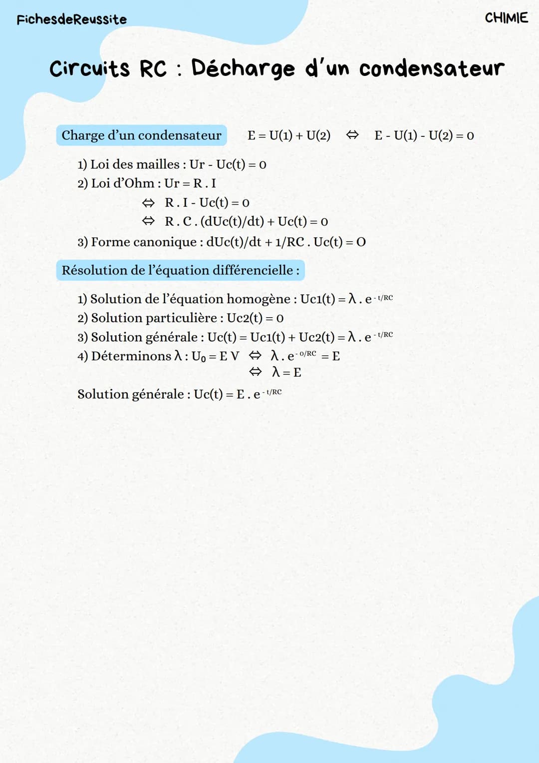 Fiches de Reussite
CHIMIE
Circuits RC Décharge d'un condensateur
Charge d'un condensateur
E = U(1) + U(2) ⇒ E U(1) U(2) = 0
1) Loi des maill