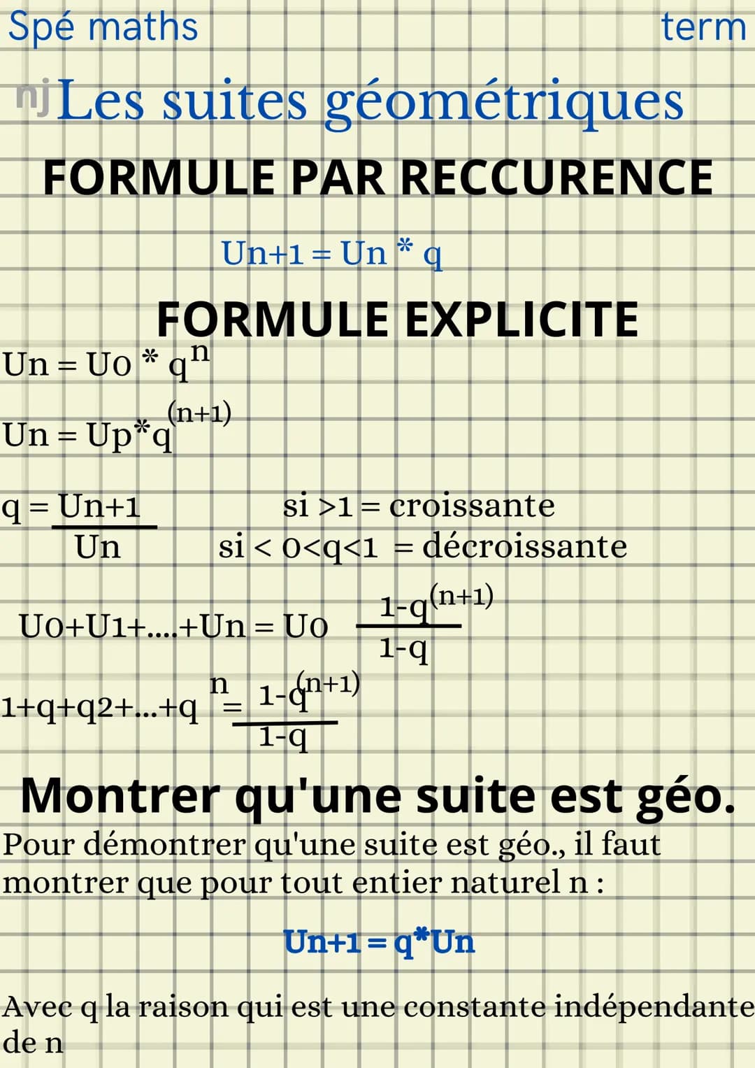 Spé maths
Les suites géométriques
FORMULE PAR RECCURENCE
Un+1 = Un * q
FORMULE EXPLICITE
n
Un = Uo * q¹
(n+1)
Un = Up*q
q= Un+1
Un
si >1= cr