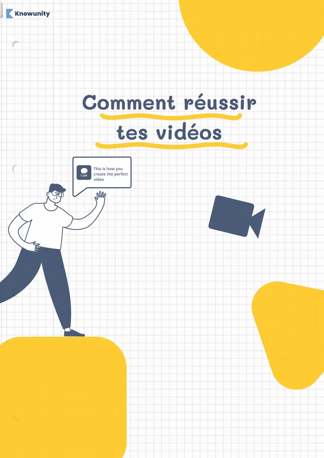 Knowunity
Nos consignes
Conseils pour des vidéos de qualité
✔Programmes populaires: Imovie, Quick Time Player,
DaVinci Resolve, PowerPoint, 