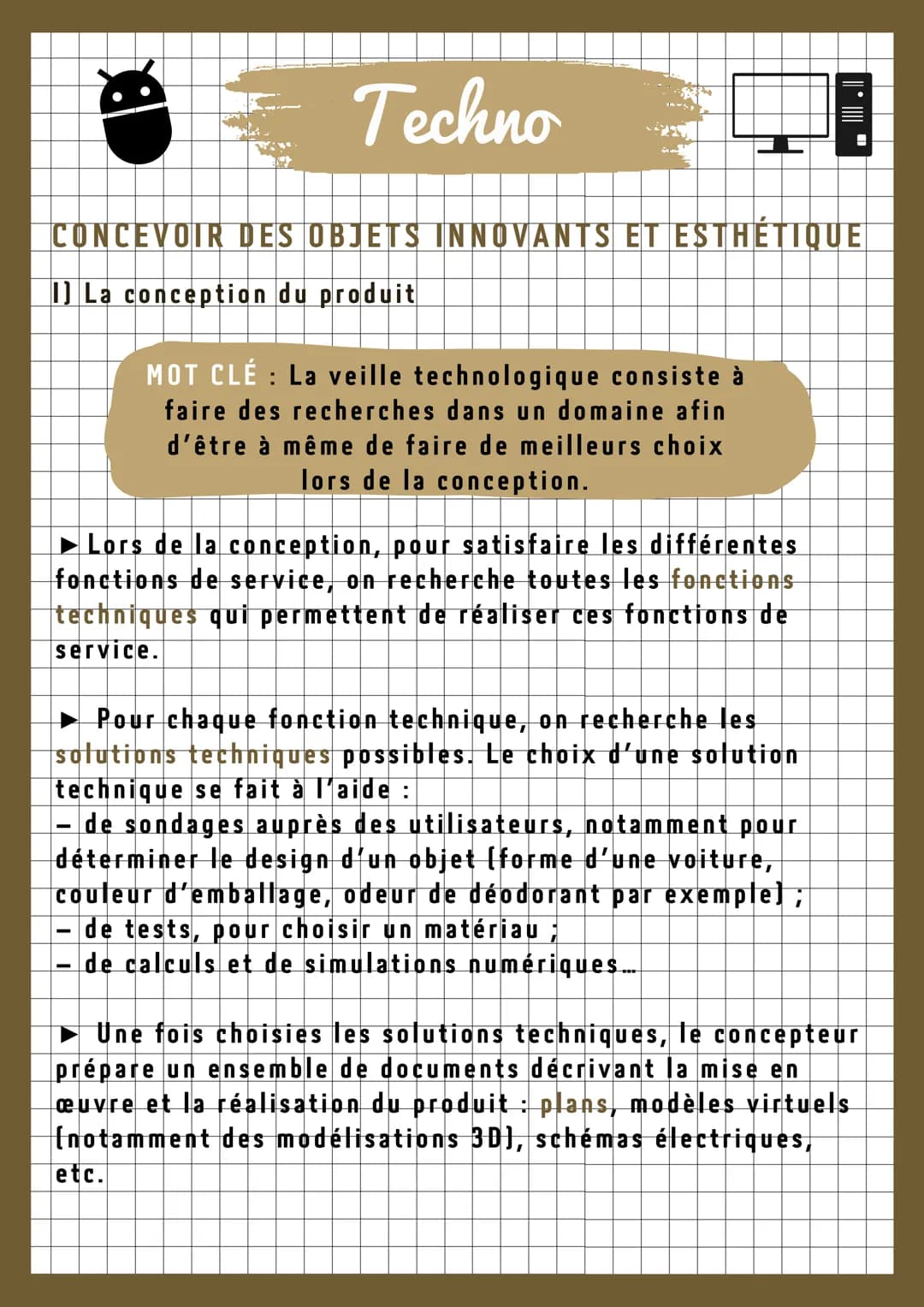 Techno
CONCEVOIR DES OBJETS INNOVANTS ET ESTHÉTIQUE
I] La conception du produit
MOT CLÉ: La veille technologique consiste à
faire des recher