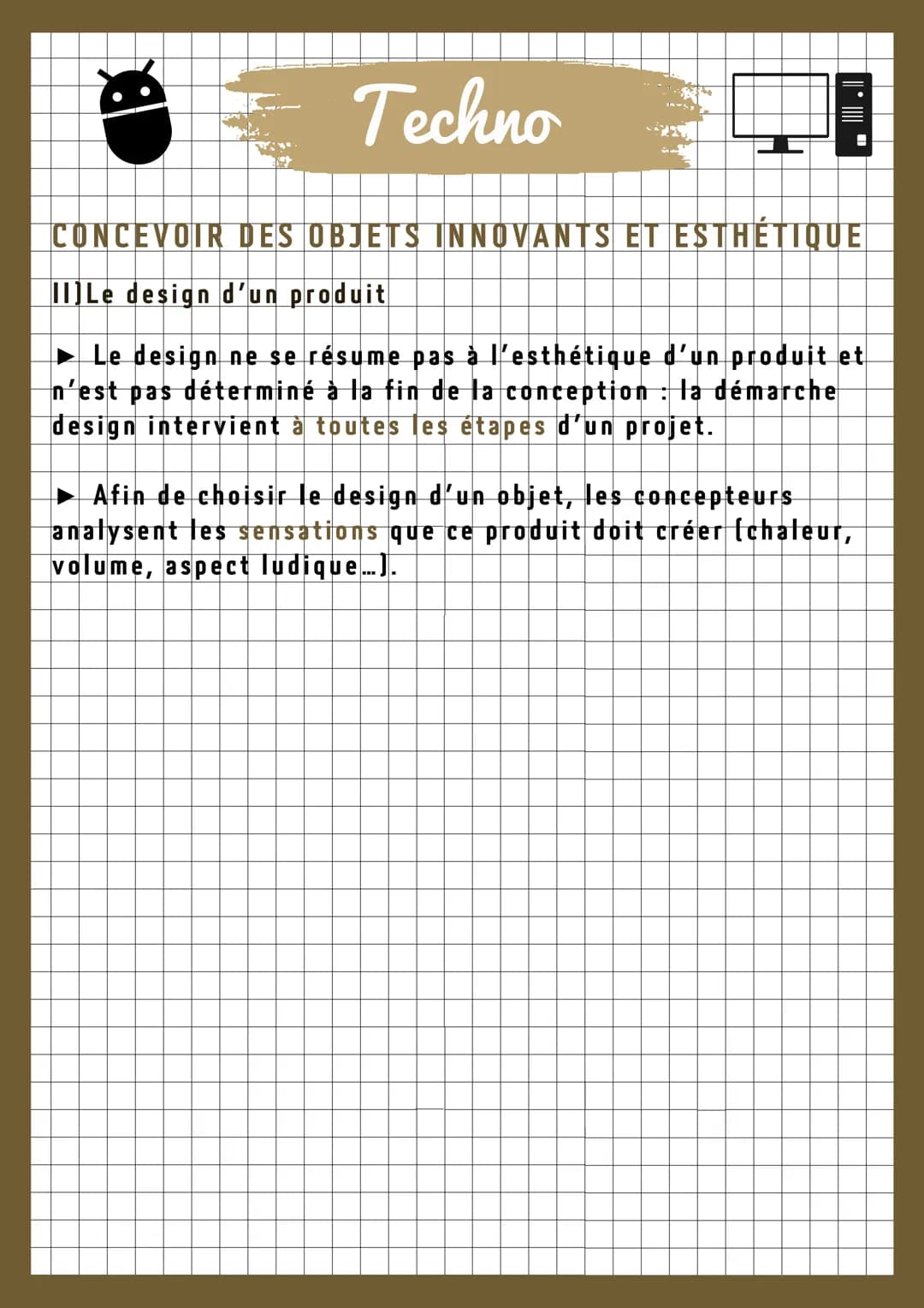 Techno
CONCEVOIR DES OBJETS INNOVANTS ET ESTHÉTIQUE
I] La conception du produit
MOT CLÉ: La veille technologique consiste à
faire des recher