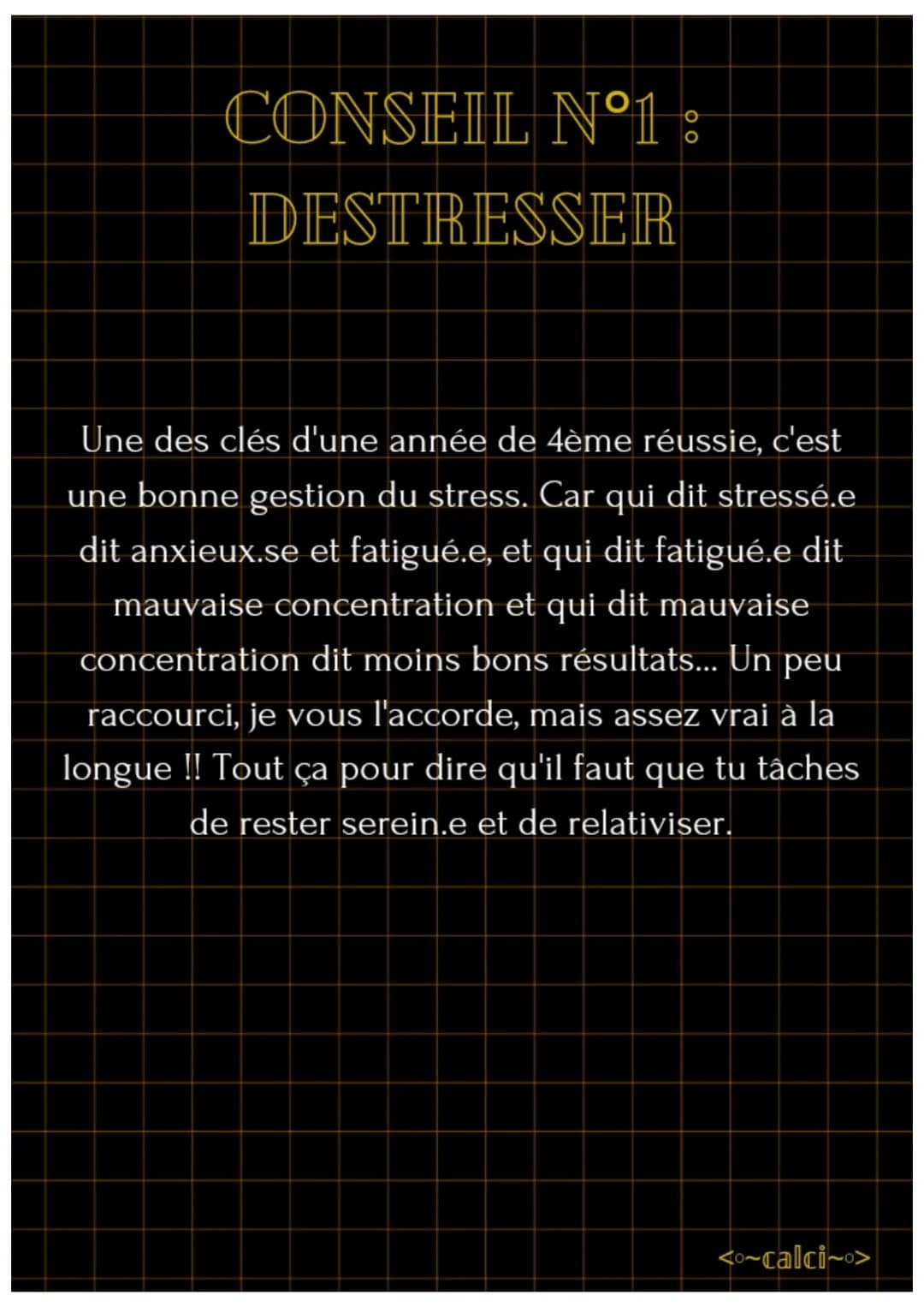 7 CONSEILS POUR UNE
QUATRIÈME ZEN
On dit souvent que la 4ème est l'année la plus
difficile mais relativise !! Ce n'est pas si différent
de l