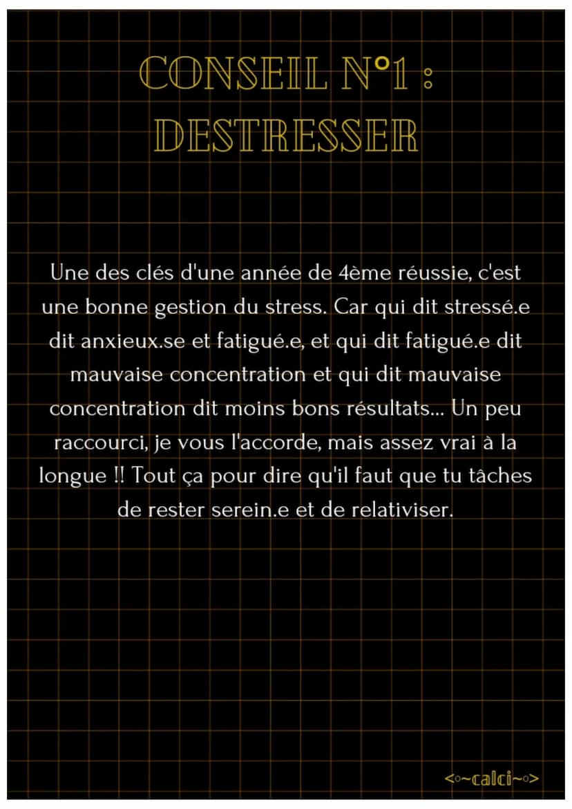 7 CONSEILS POUR UNE
QUATRIÈME ZEN
On dit souvent que la 4ème est l'année la plus
difficile mais relativise !! Ce n'est pas si différent
de l