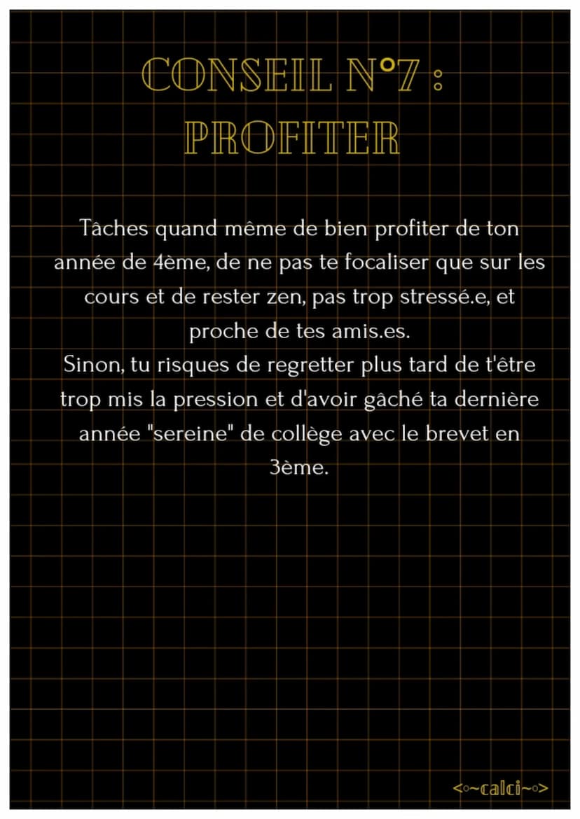 7 CONSEILS POUR UNE
QUATRIÈME ZEN
On dit souvent que la 4ème est l'année la plus
difficile mais relativise !! Ce n'est pas si différent
de l