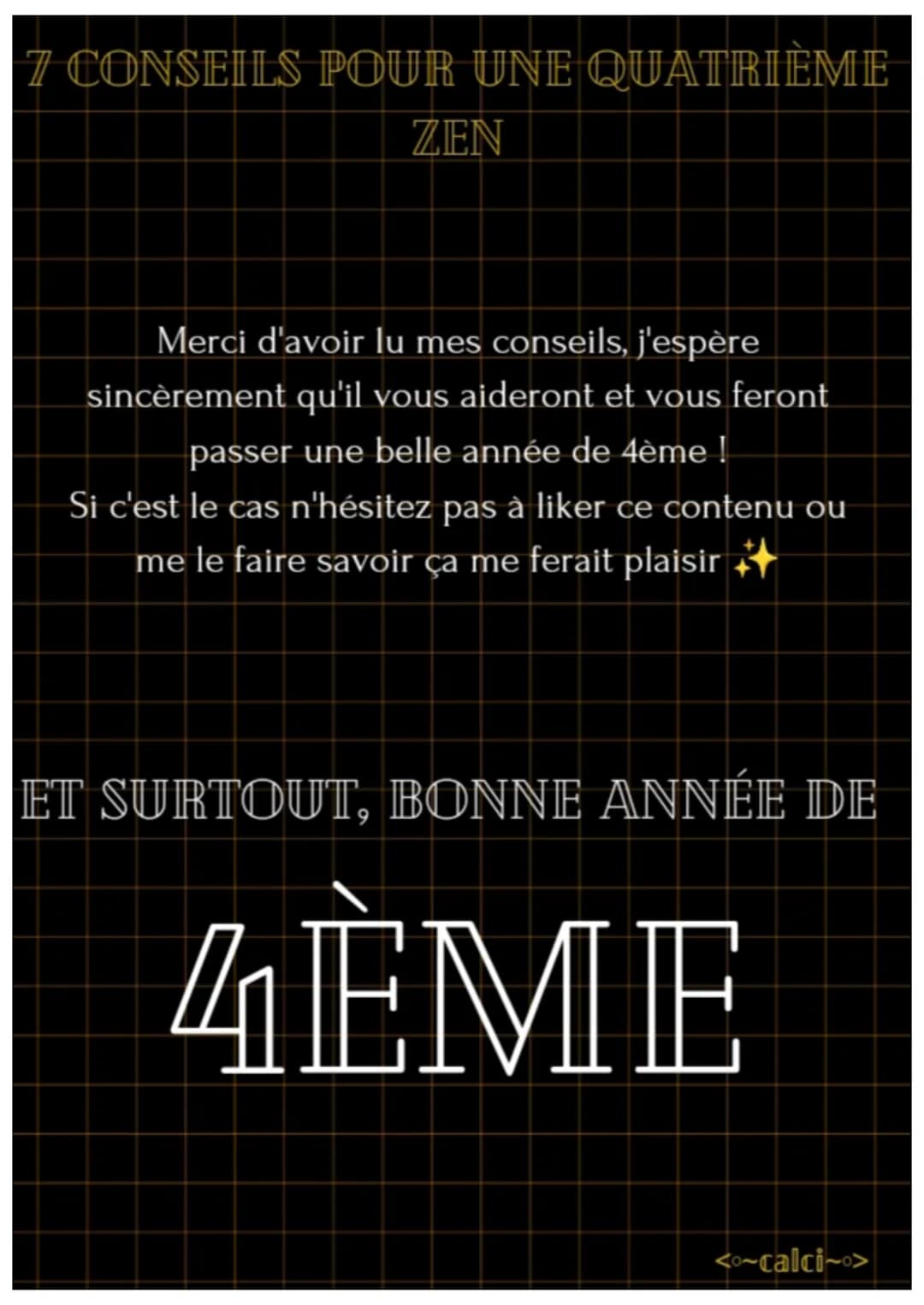 7 CONSEILS POUR UNE
QUATRIÈME ZEN
On dit souvent que la 4ème est l'année la plus
difficile mais relativise !! Ce n'est pas si différent
de l
