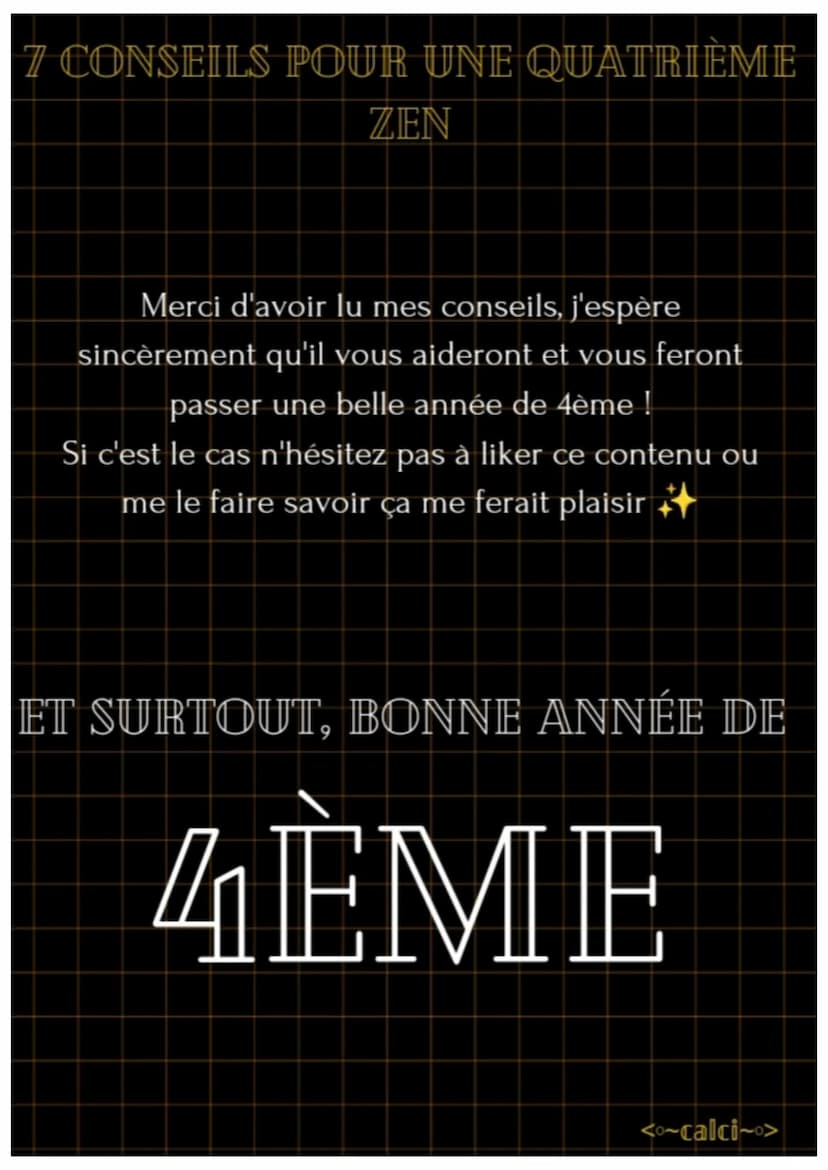 7 CONSEILS POUR UNE
QUATRIÈME ZEN
On dit souvent que la 4ème est l'année la plus
difficile mais relativise !! Ce n'est pas si différent
de l