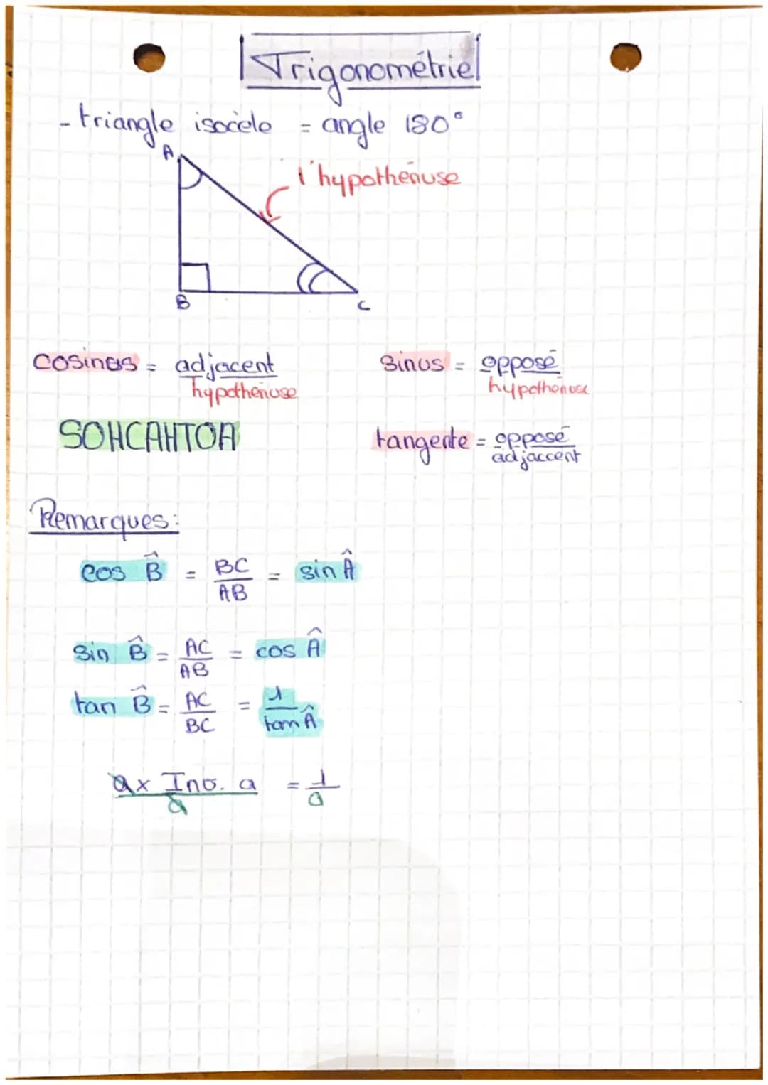 Trigonométrie
- Triangle isocalo
=
angle 180°
cosinus = adjacent
hypothenuse
SOHCAHTOA
Remarques
cos B BC
=
AB
hypothenuse
=
sin A
Sin B
AC
