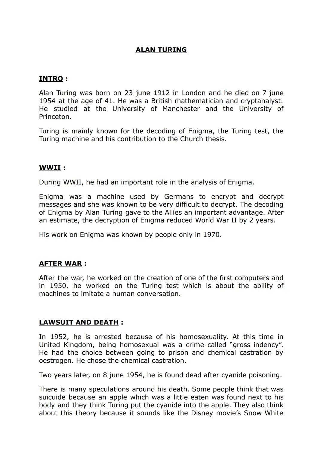 # ALAN TURING

INTRO:

Alan Turing was born on 23 june 1912 in London and he died on 7 june
1954 at the age of 41. He was a British mathemat