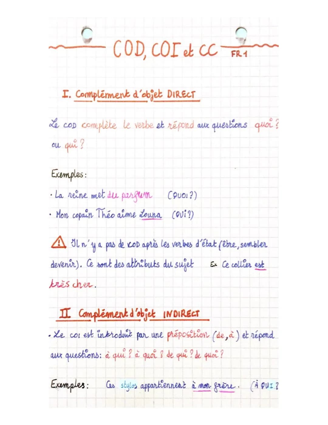 COD, COI et CC
FR 1
I. Complément d'objet DIRECT
Le COD complète le verbe et répond aux questions quoi ?
ou qui ?
Exemples:
• La reine met d
