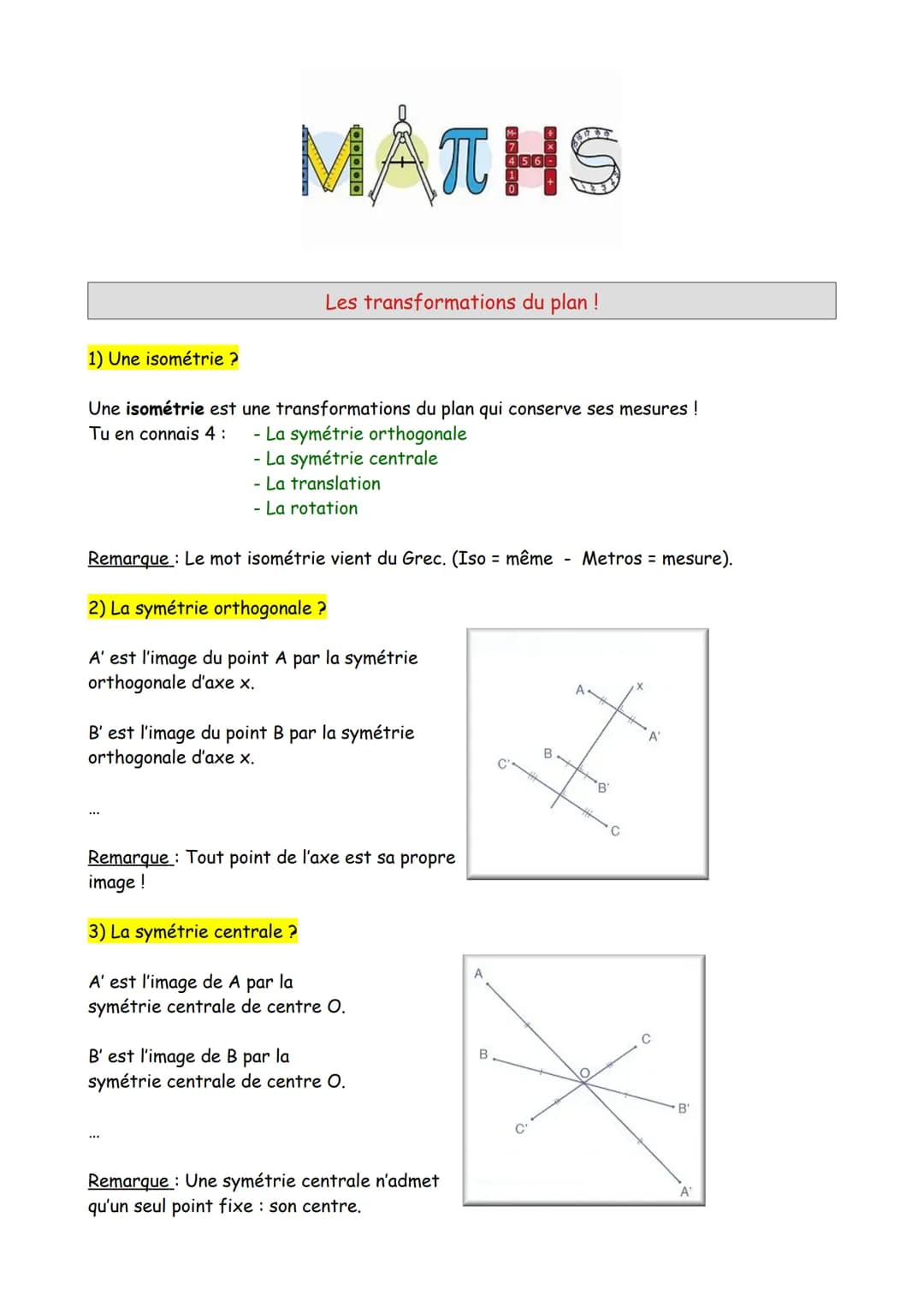 1) Une isométrie ?
MATHS
Les transformations du plan !
Une isométrie est une transformations du plan qui conserve ses mesures !
Tu en connai