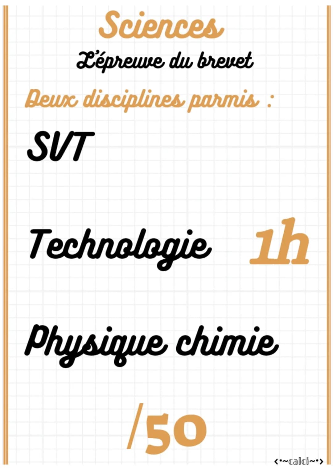 Sciences
L'épreuve du brevet
Deux disciplines parmis :
SUT
Technologie 1h
Physique chimie
/50
<*~calci~>