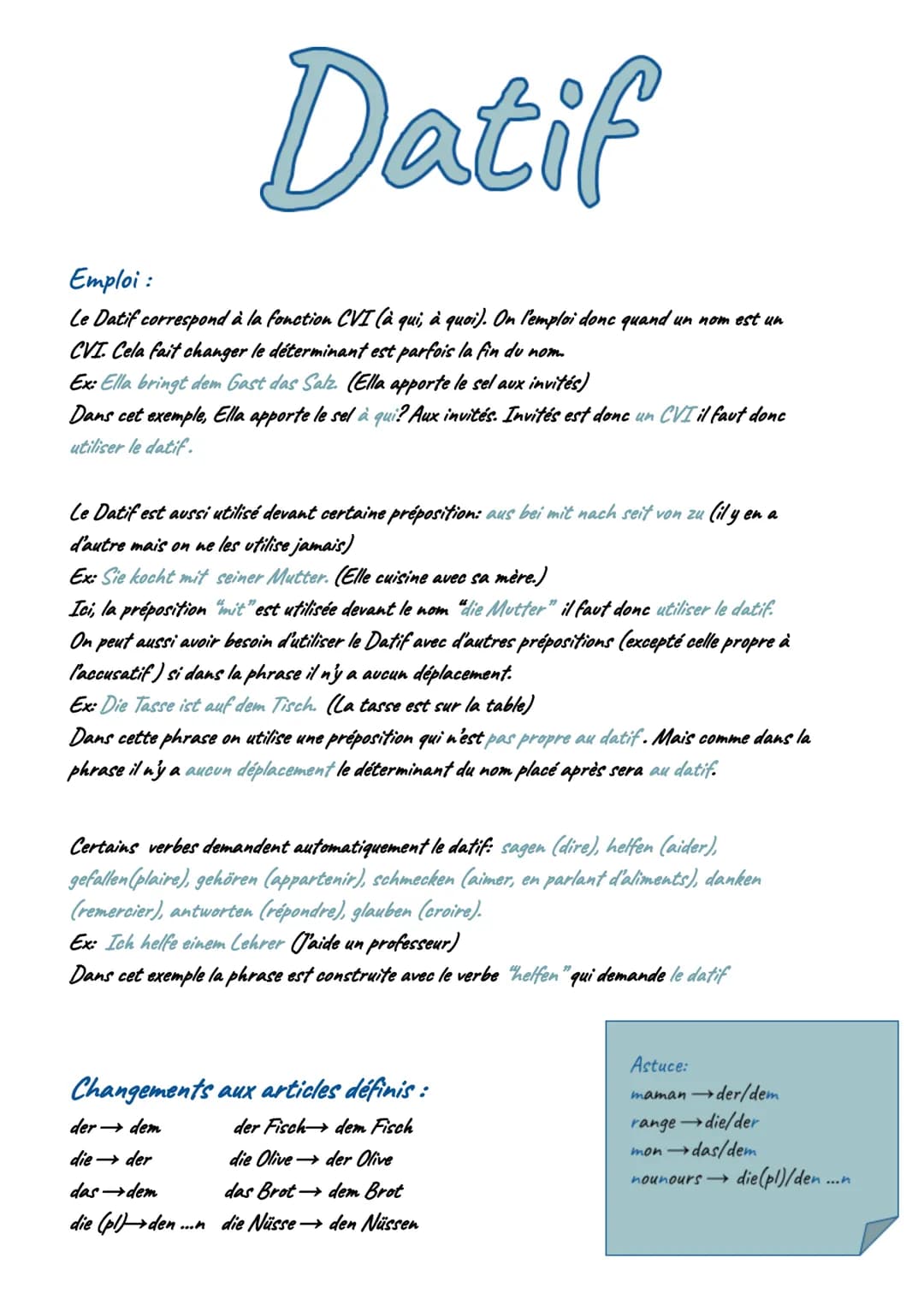 Datif
Emploi :
Le Datif correspond à la fonction CVI (a qui, à quoi). On l'emploi donc quand un nom est un
CVI. Cela fait changer le détermi