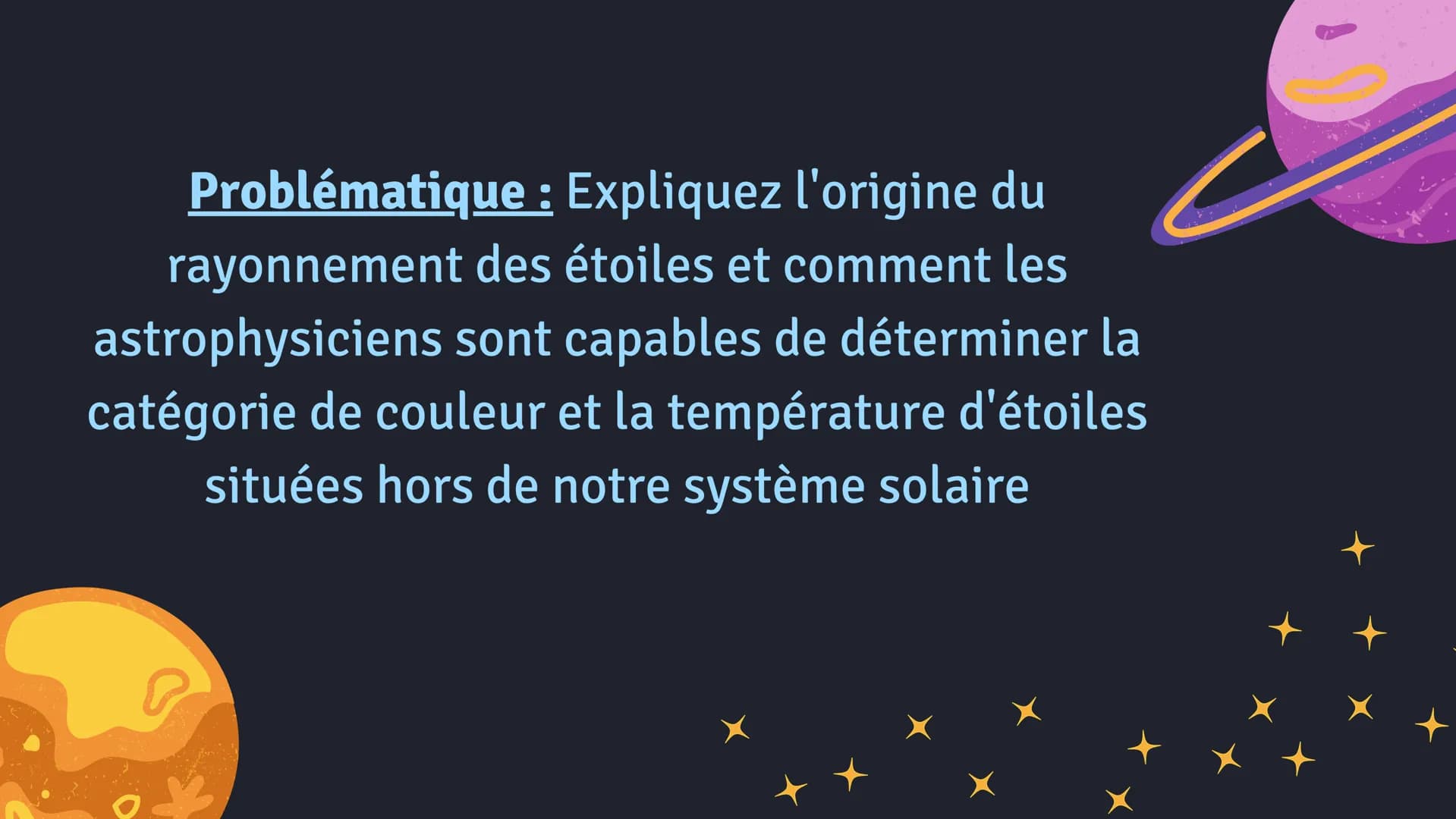 Problématique : Expliquez l'origine du
rayonnement des étoiles et comment les
astrophysiciens sont capables de déterminer la
catégorie de co