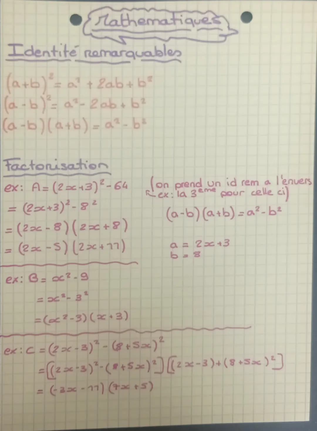 Mathematiques
Identité remarquables
(a+b)= a +2ab+b
=
(a-b) a²-2ab+b²
(a-b)(a+b)-a-b₂
Factorisation
ex: A= (2x+3)-64
(2x+3)-82
=
= (2x-8) (2
