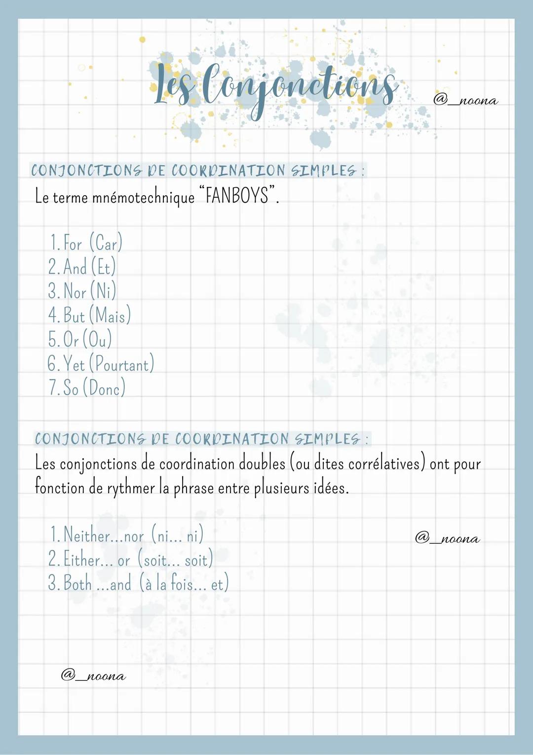 Les Conjonctions
CONJONCTIONS DE COORDINATION SIMPLES:
Le terme mnémotechnique "FANBOYS".
1. For (Car)
2. And (Et)
3. Nor (Ni)
4. But (Mais)