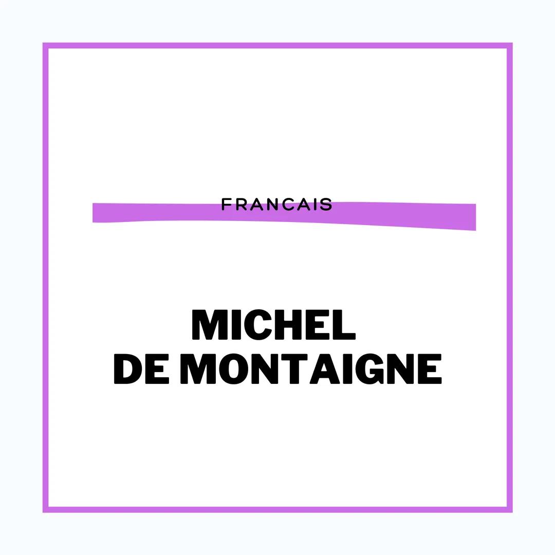 FRANCAIS

MICHEL
DE MONTAIGNE MONTAIGNE

1533-1592

Philosophe, humaniste et
moraliste de la Renaissance

Il participe au développement du m