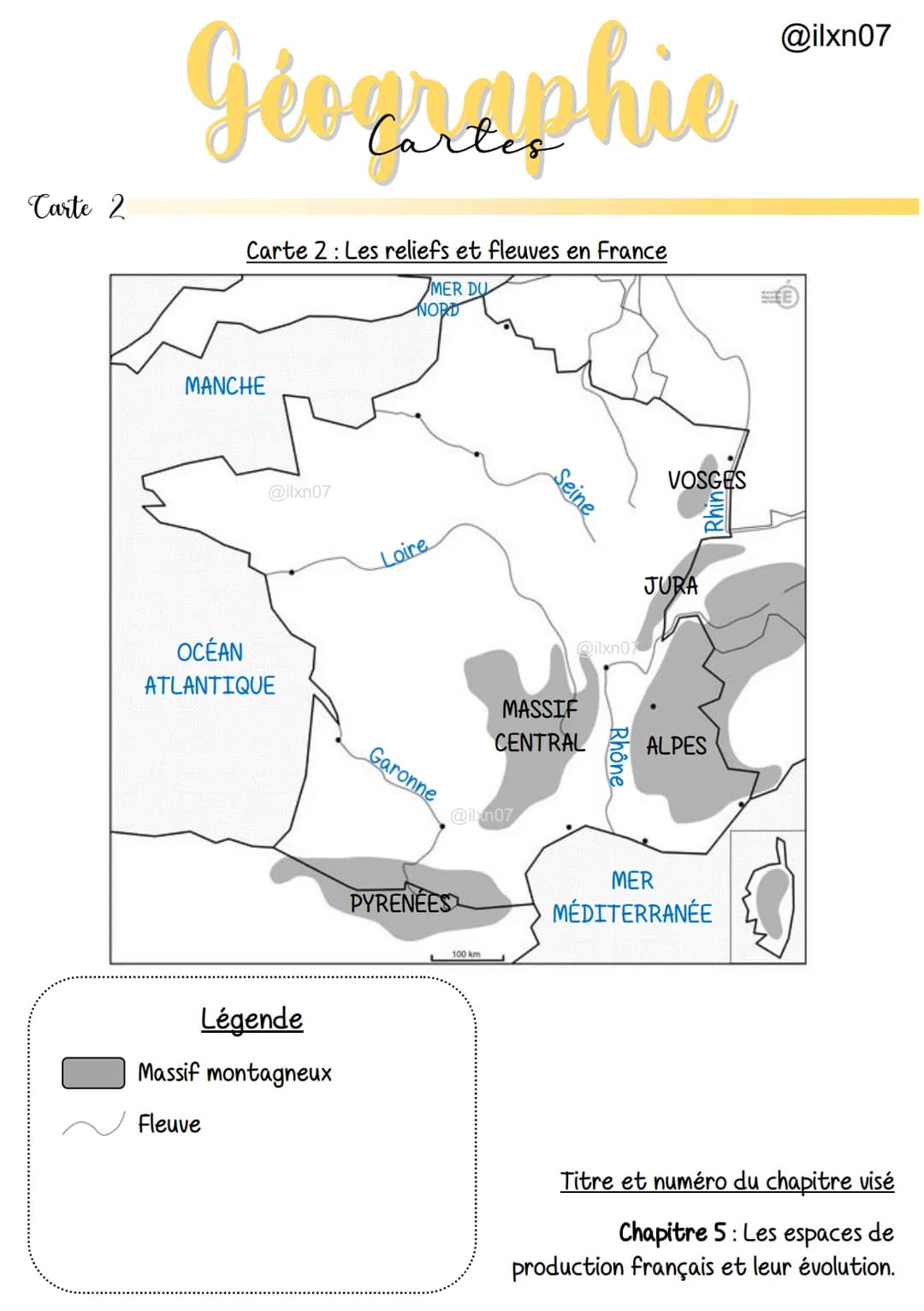 Carte 2
Geographie
Carte 2: Les reliefs et fleuves en France
MER DU
NORD
MANCHE
@ilxn07
OCÉAN
ATLANTIQUE
Légende
Massif montagneux
Fleuve
Lo