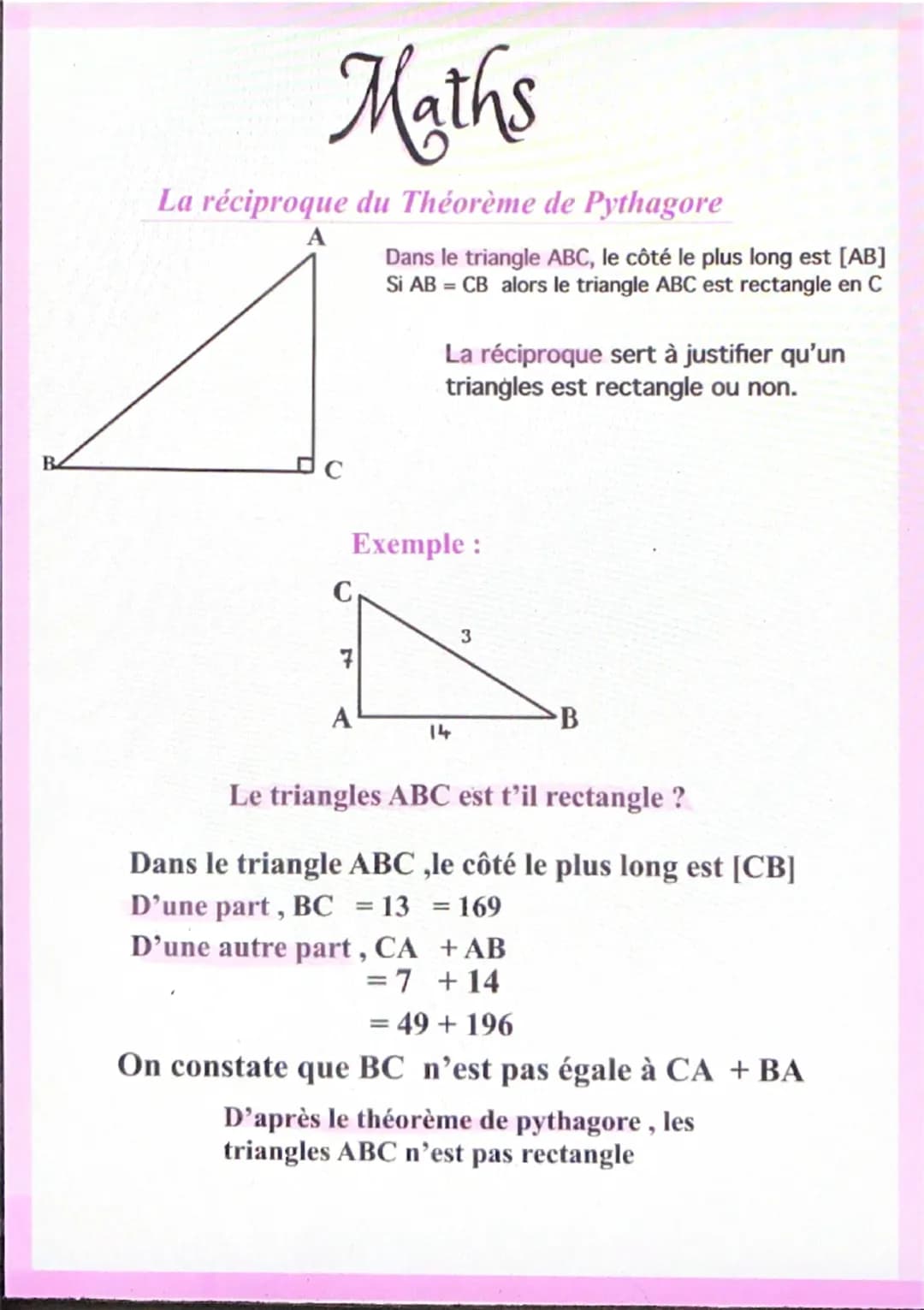 Maths
La réciproque du Théorème de Pythagore
A
Dans le triangle ABC, le côté le plus long est [AB]
Si AB = CB alors le triangle ABC est rect
