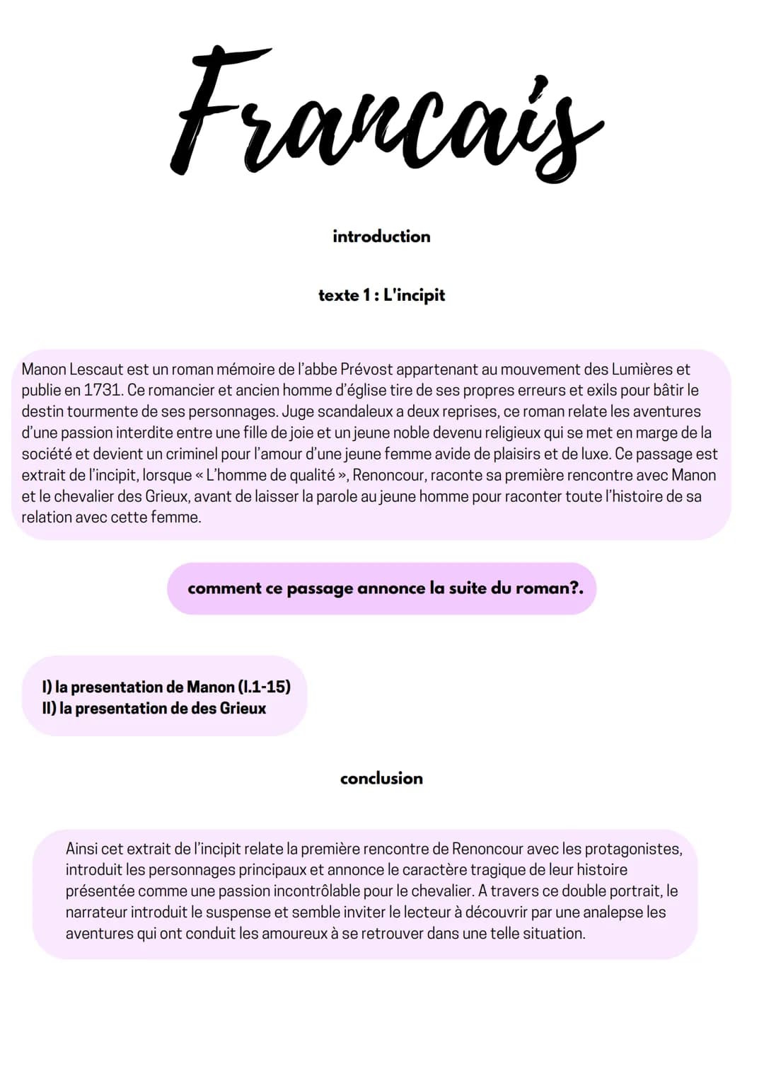 Francais
introduction
texte 1 : L'incipit
Manon Lescaut est un roman mémoire de l'abbe Prévost appartenant au mouvement des Lumières et
publ