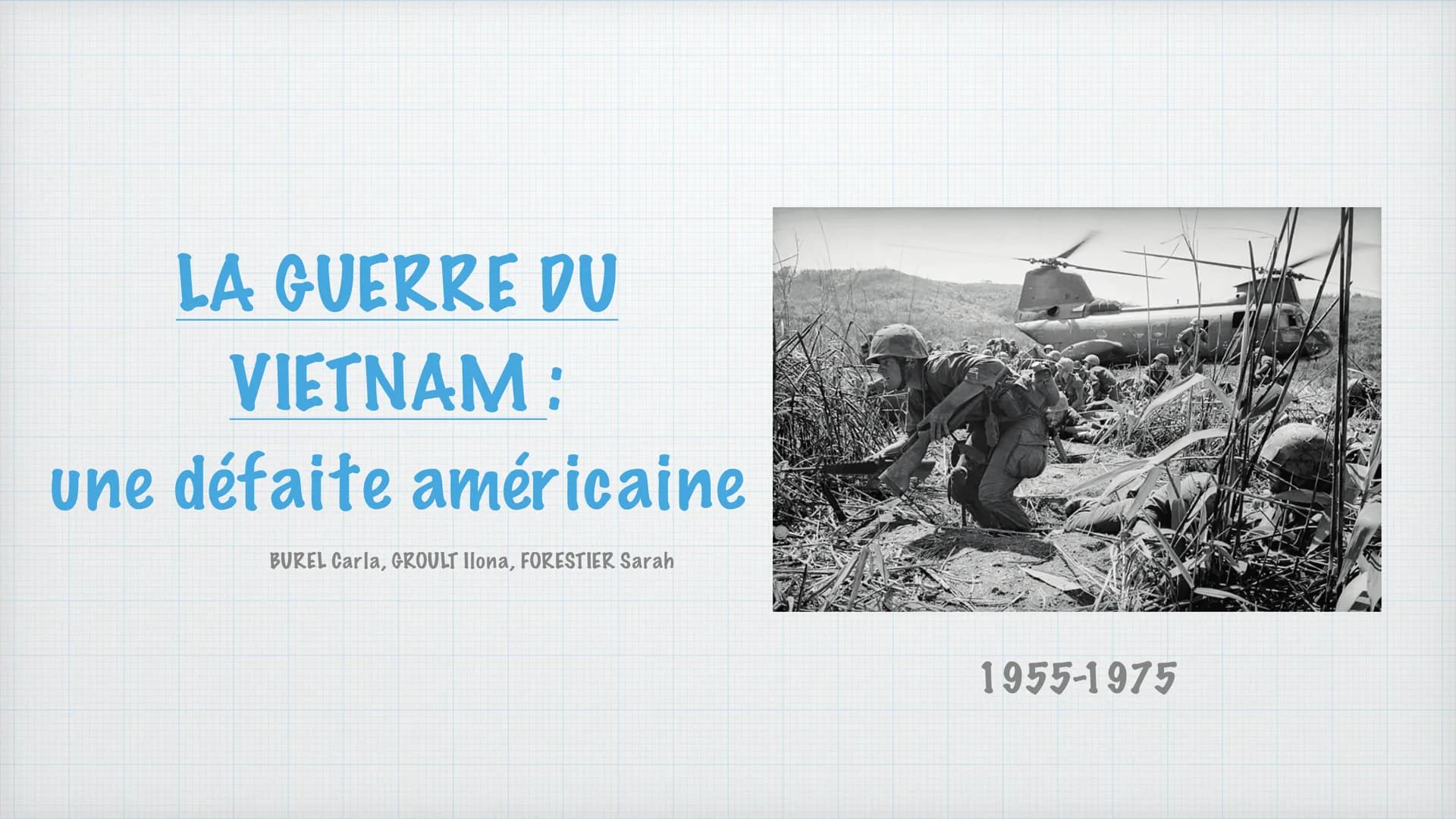 LA GUERRE DU
VIETNAM:
une défaite américaine
BUREL Carla, GROULT Ilona, FORESTIER Sarah
1955-1975 Situer le Vietnam à l'échelle
mondiale : I