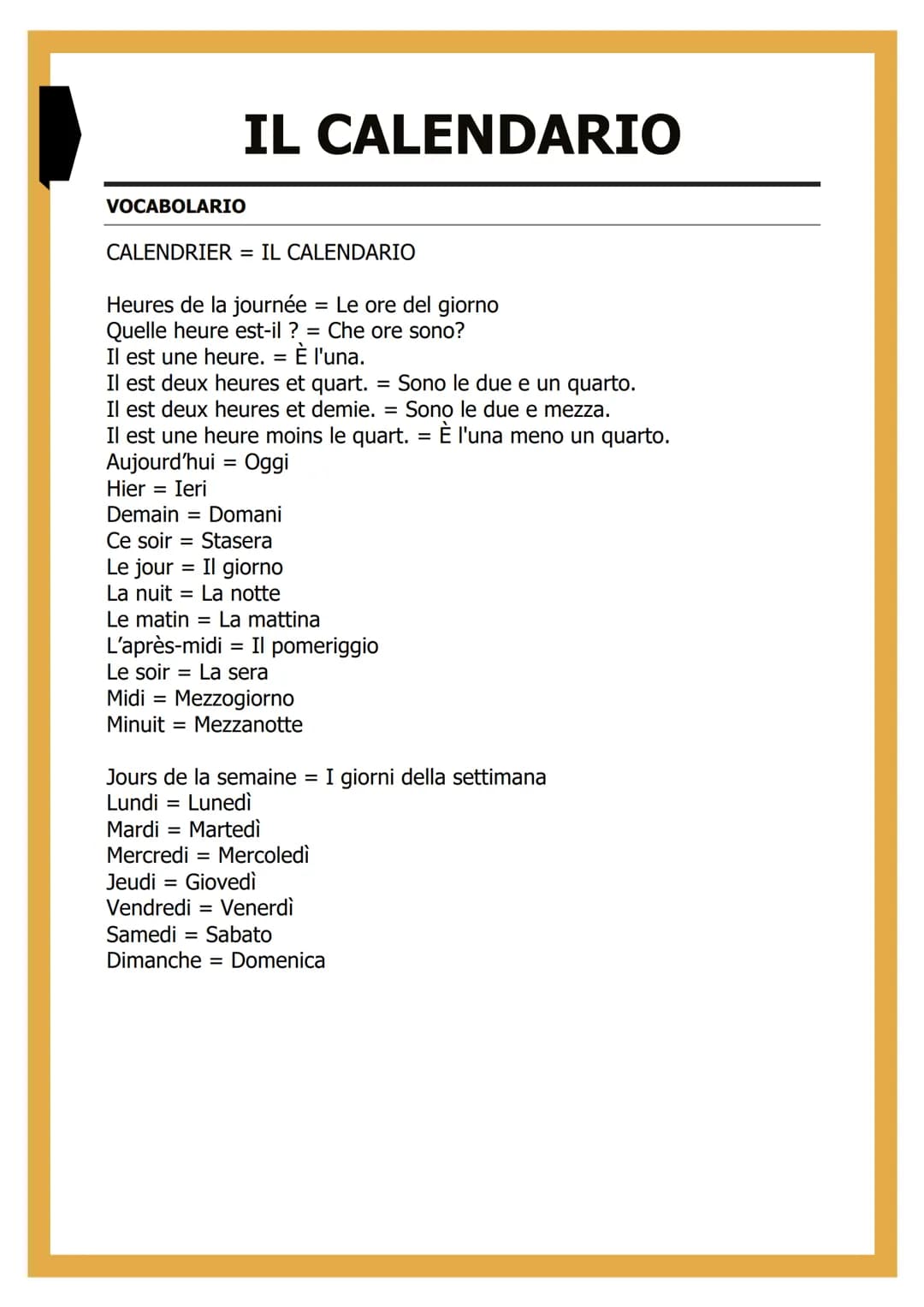 IL CALENDARIO
VOCABOLARIO
CALENDRIER = IL CALENDARIO
Heures de la journée = Le ore del giorno
Quelle heure est-il ? = Che ore sono?
Il est u
