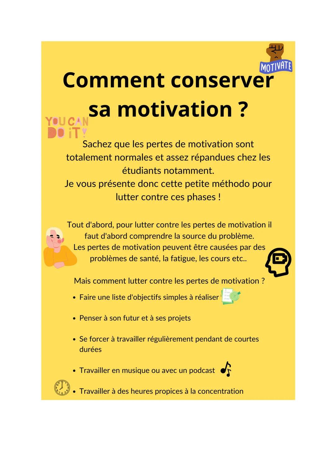 Comment conserver
sa motivation ?
YOU CAN
DO IT!
Sachez que les pertes de motivation sont
totalement normales et assez répandues chez les
ét