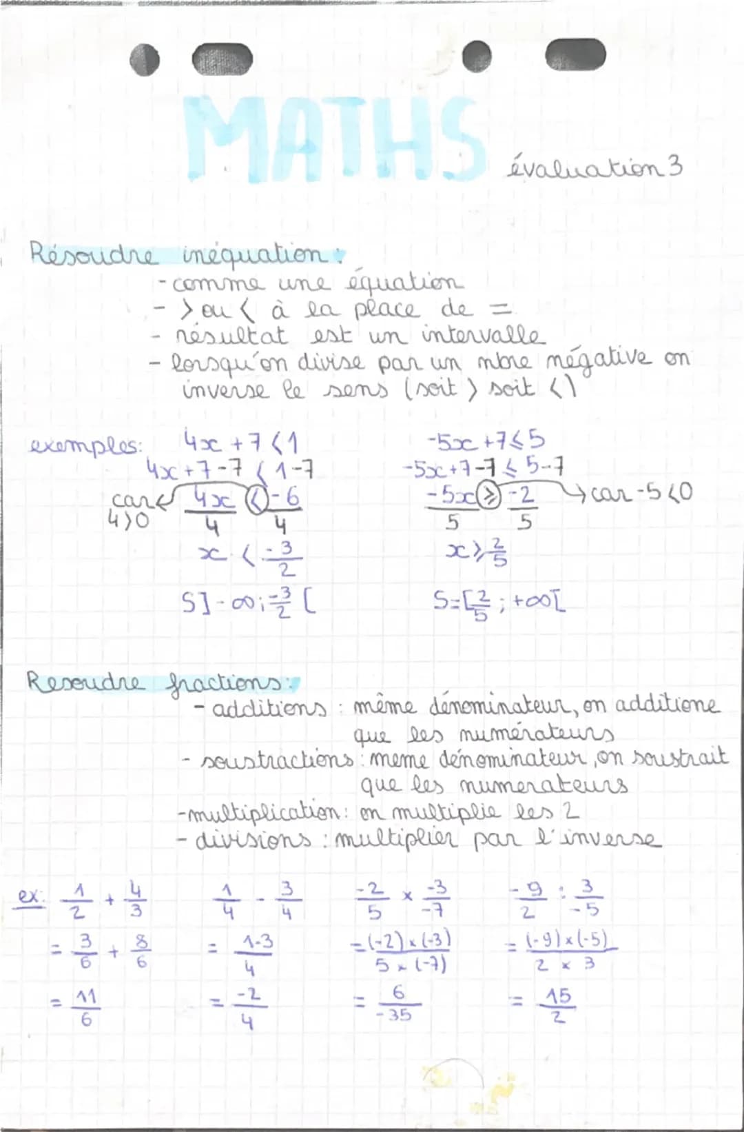 MATHS
Résoudre inéquation.
exemples:
- comme une équation
évaluation 3
-> ou ( à la place de =
résultat est un intervalle
- lorsqu'on divise