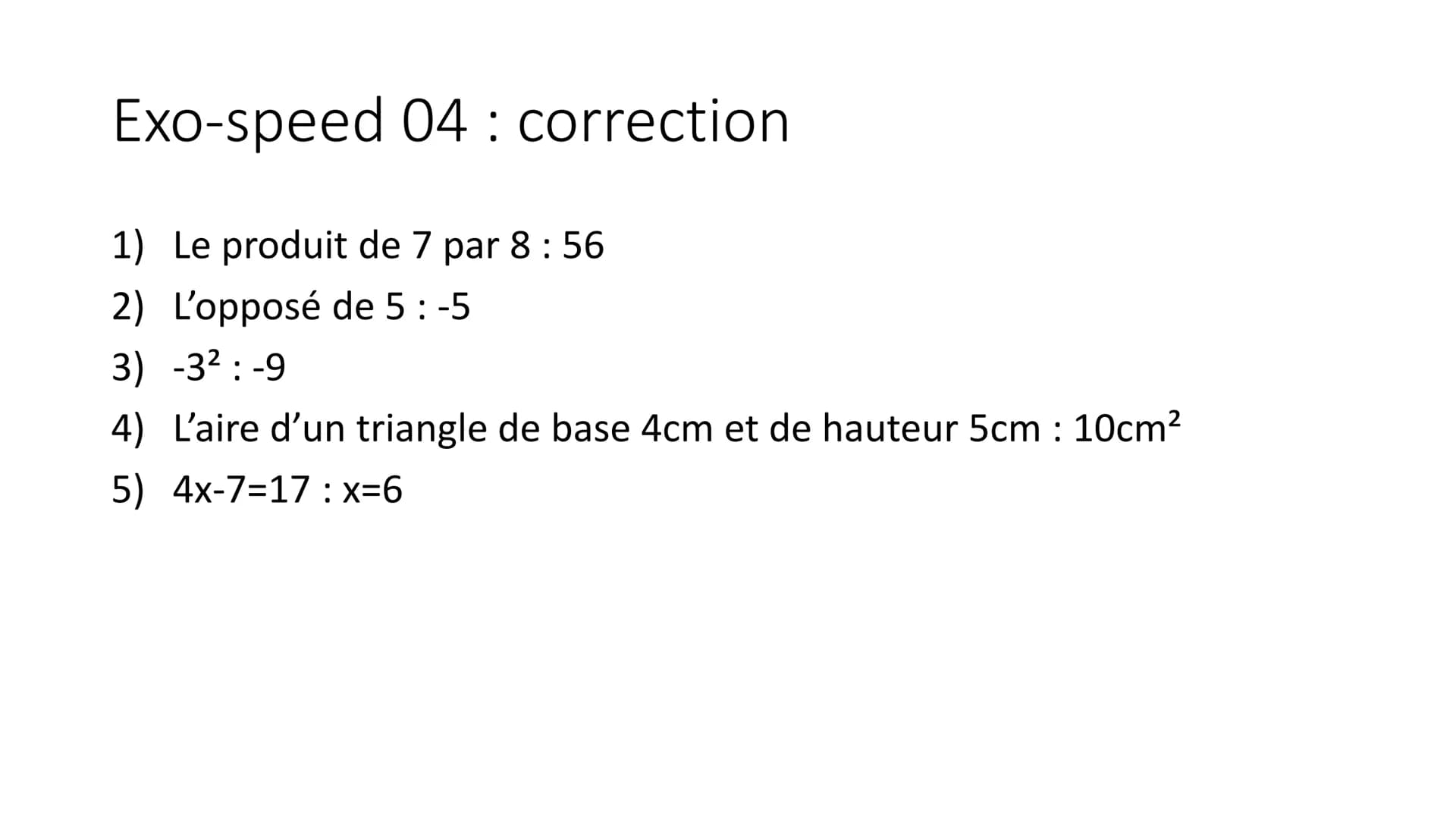 Exo-speed 01-05
Pour préparer le brevet ! Exo-speed 01
1) 2x*3
2) Ecriture scientifique de 421
3) Aire d'un carré de côté 5cm
4) 50% de 82
5