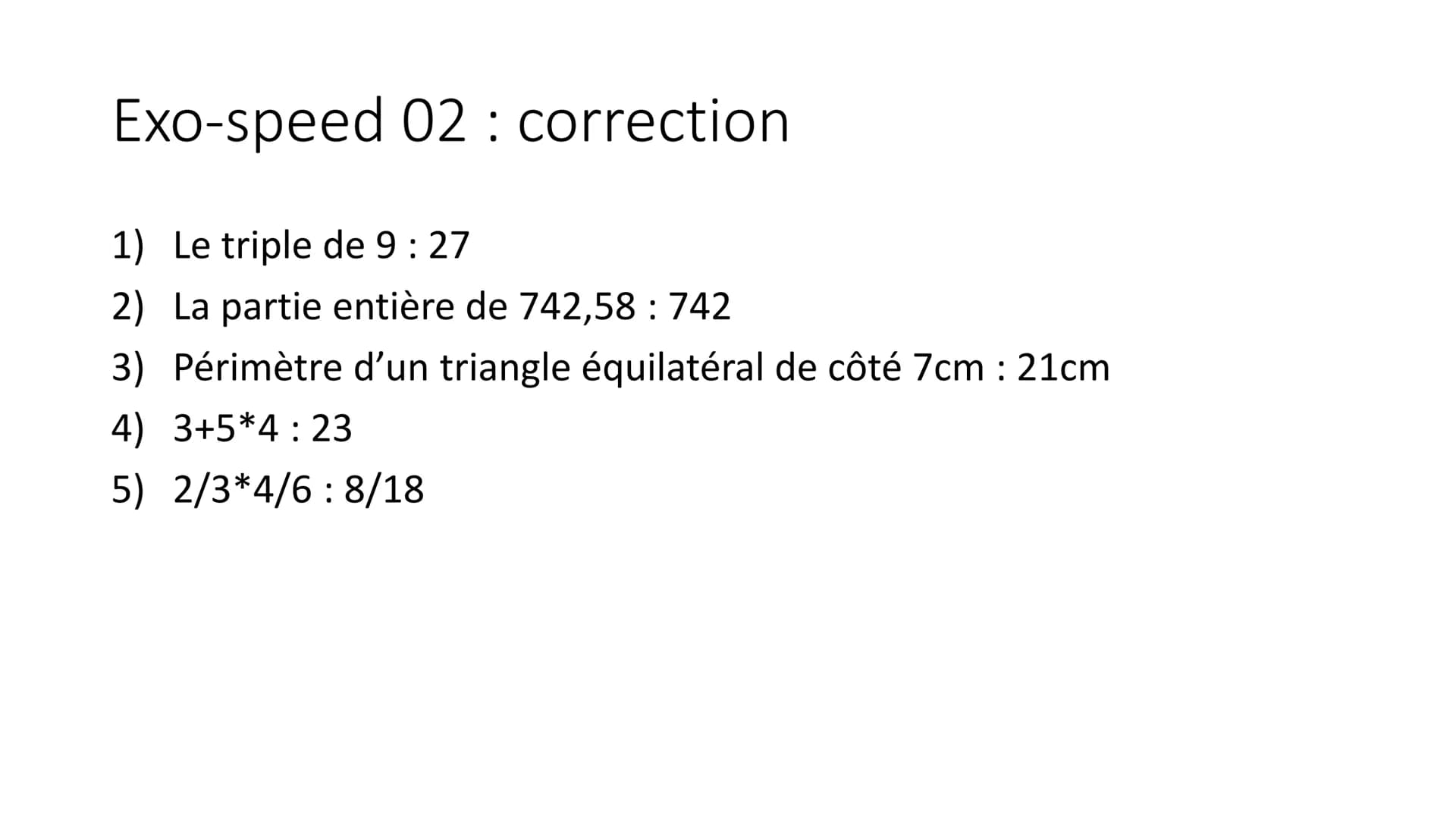 Exo-speed 01-05
Pour préparer le brevet ! Exo-speed 01
1) 2x*3
2) Ecriture scientifique de 421
3) Aire d'un carré de côté 5cm
4) 50% de 82
5