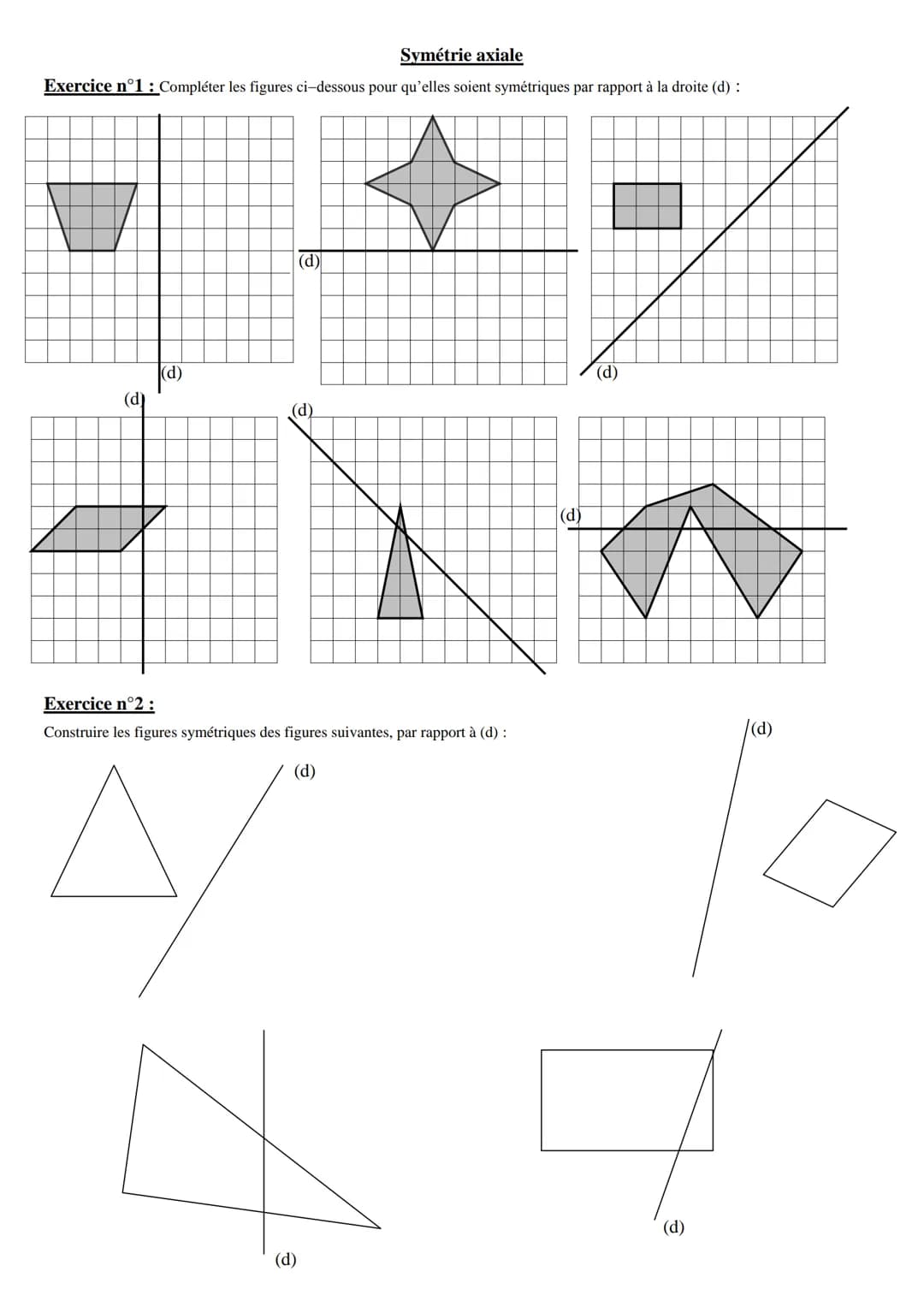 Symétrie axiale
Exercice n°1 : Compléter les figures ci-dessous pour qu'elles soient symétriques par rapport à la droite (d):
5
(d)
(d)
(d)
