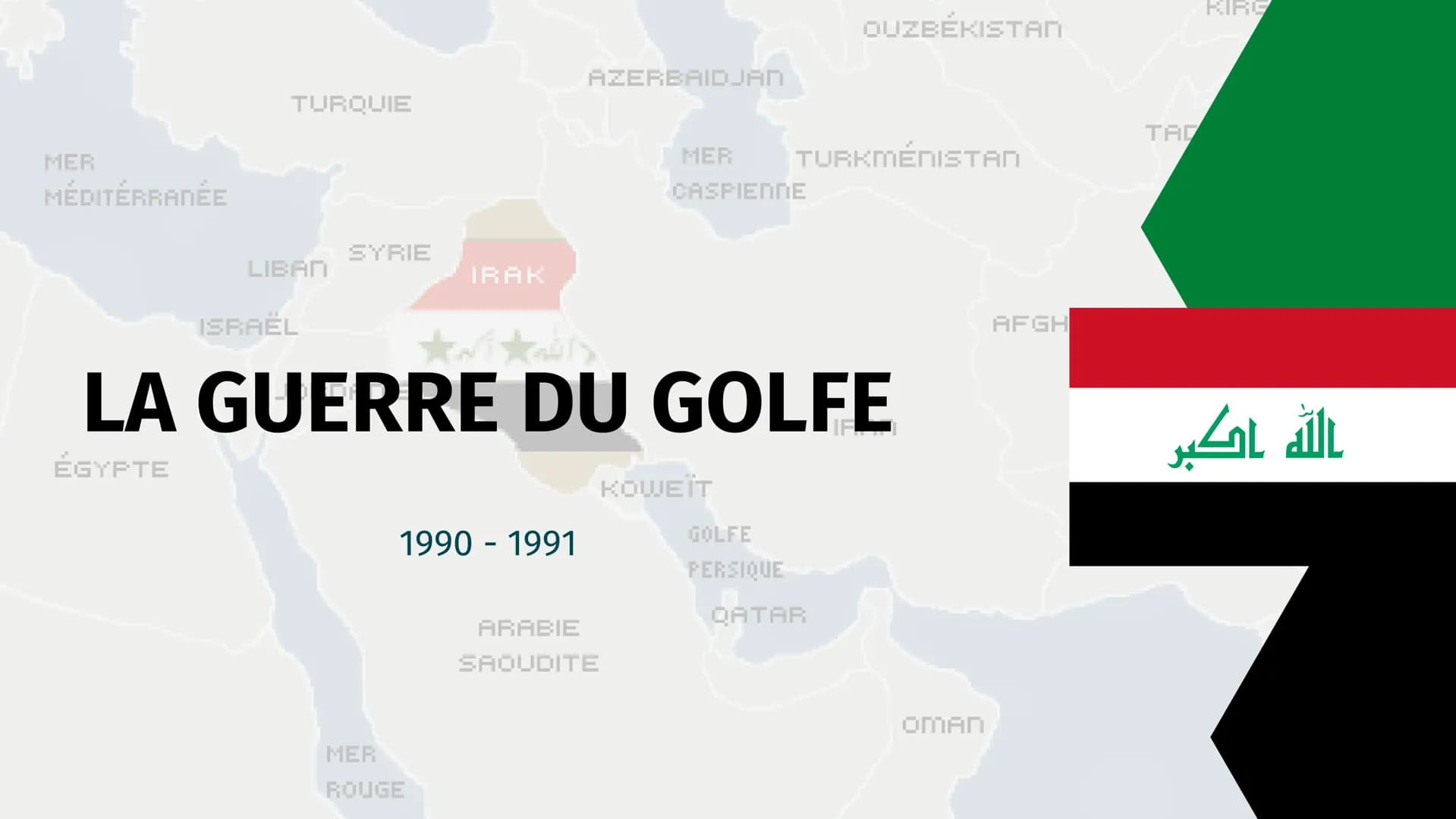 MER
MÉDITERRANÉE
TURQUIE
LIBAN
ISRAËL
SYRIE
IRAK
1990 - 1991
MER
ROUGE
AZERBAIDJAN
LA GUERRE DU GOLFE
ÉGYPTE
ARABIE
SAOUDITE
MER
CASPIENNE
K