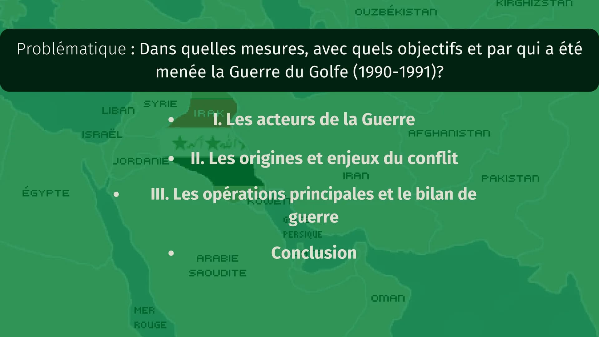MER
MÉDITERRANÉE
TURQUIE
LIBAN
ISRAËL
SYRIE
IRAK
1990 - 1991
MER
ROUGE
AZERBAIDJAN
LA GUERRE DU GOLFE
ÉGYPTE
ARABIE
SAOUDITE
MER
CASPIENNE
K