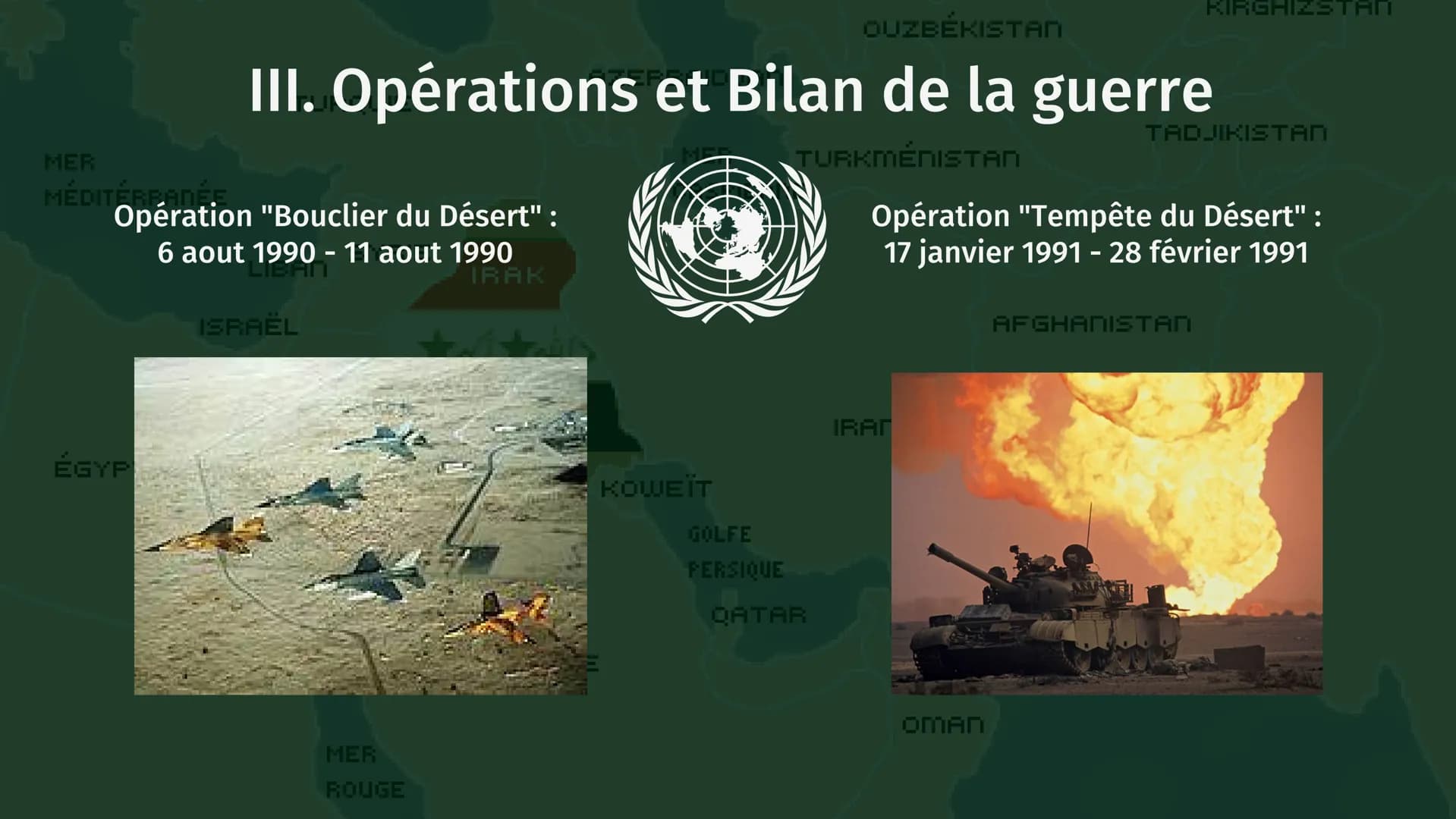 MER
MÉDITERRANÉE
TURQUIE
LIBAN
ISRAËL
SYRIE
IRAK
1990 - 1991
MER
ROUGE
AZERBAIDJAN
LA GUERRE DU GOLFE
ÉGYPTE
ARABIE
SAOUDITE
MER
CASPIENNE
K