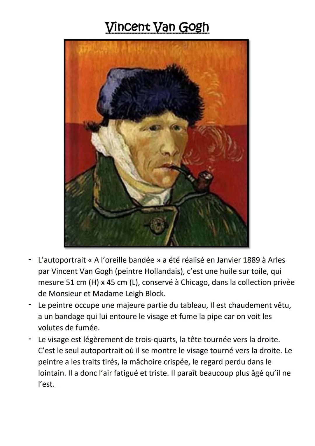Vincent Van Gogh
L'autoportrait « A l'oreille bandée » a été réalisé en Janvier 1889 à Arles
par Vincent Van Gogh (peintre Hollandais), c'es