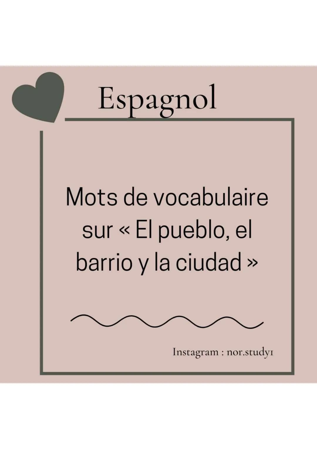 Espagnol
Mots de vocabulaire
sur << El pueblo, el
barrio y la ciudad >>
Instagram: nor.studyi El pueblo, el barrio y la ciudad
Los lugares :