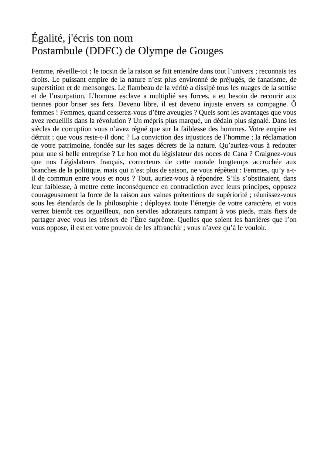 Égalité, j'écris ton nom
Postambule (DDFC) de Olympe de Gouges
Femme, réveille-toi ; le tocsin de la raison se fait entendre dans tout l'uni