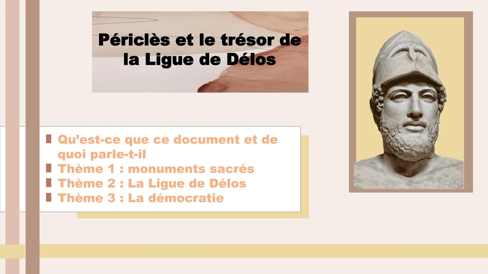 Périclès et le trésor de
la Ligue de Délos
■ Qu'est-ce que ce document et de
quoi parle-t-il
Thème 1: monuments sacrés
Thème 2 : La Ligue de