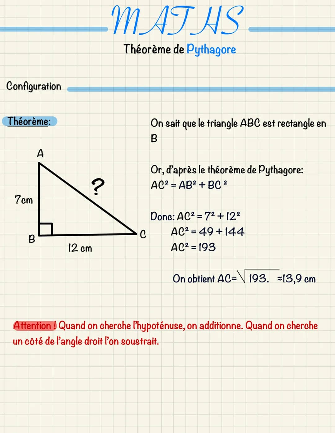 Configuration
Théorème:
7cm
A
B
?
12 cm
MATHS
Théorème de Pythagore
On sait que le triangle ABC est rectangle en
B
Or, d'après le théorème d