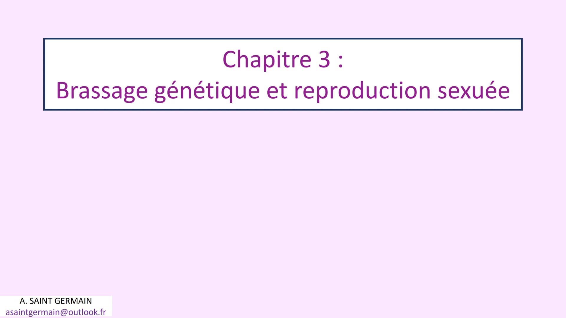 Chapitre 3 :
Brassage génétique et reproduction sexuée
A. SAINT GERMAIN
asaintgermain@outlook.fr Chapitre 3 : Brassage génétique et reproduc