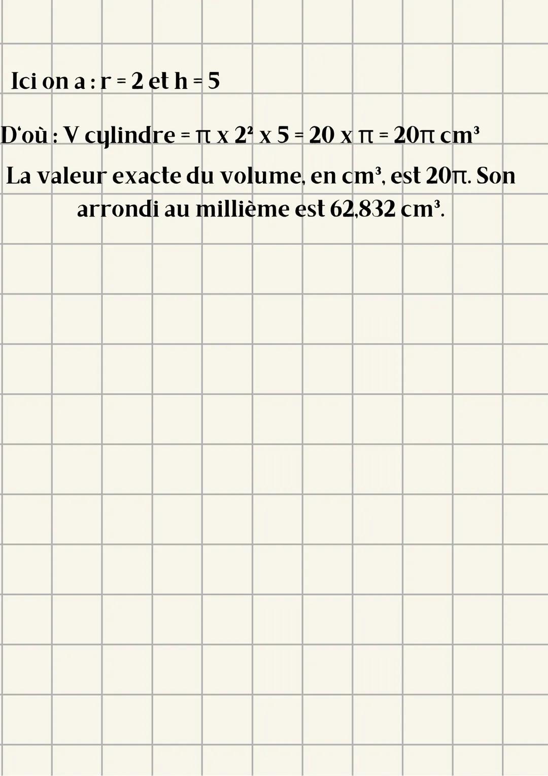 maths
Le volume -
Le volume d'un cylindre de rayon r et de
hauteur h est: V cylindre = xr² xh
Le volume d'une boule de rayon r est V
boule =