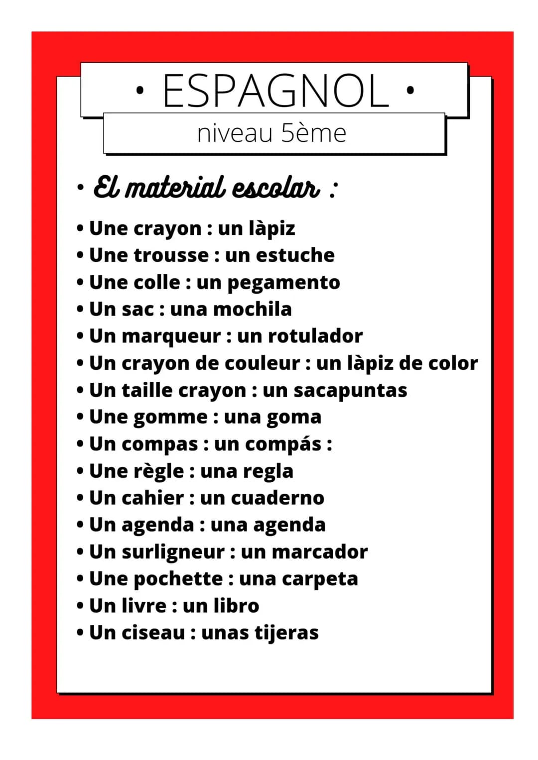 ●
• ESPAGNOL •
niveau 5ème
El material escolar:
• Une crayon : un lápiz
• Une trousse : un estuche
• Une colle : un pegamento
• Un sac : una