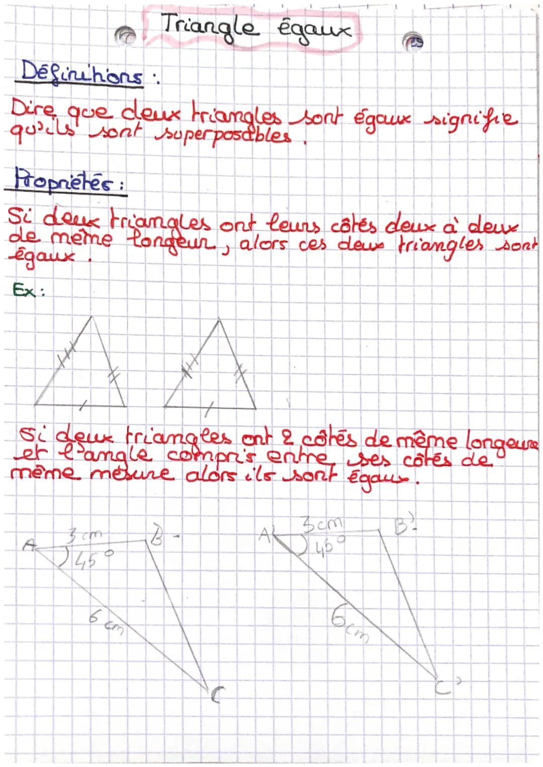 Définitions
Dire que deux triangles sont égaux signifie
qu'ils sont superposables.
Propriétés:
Si deux triangles ont leurs côtés deux à deux