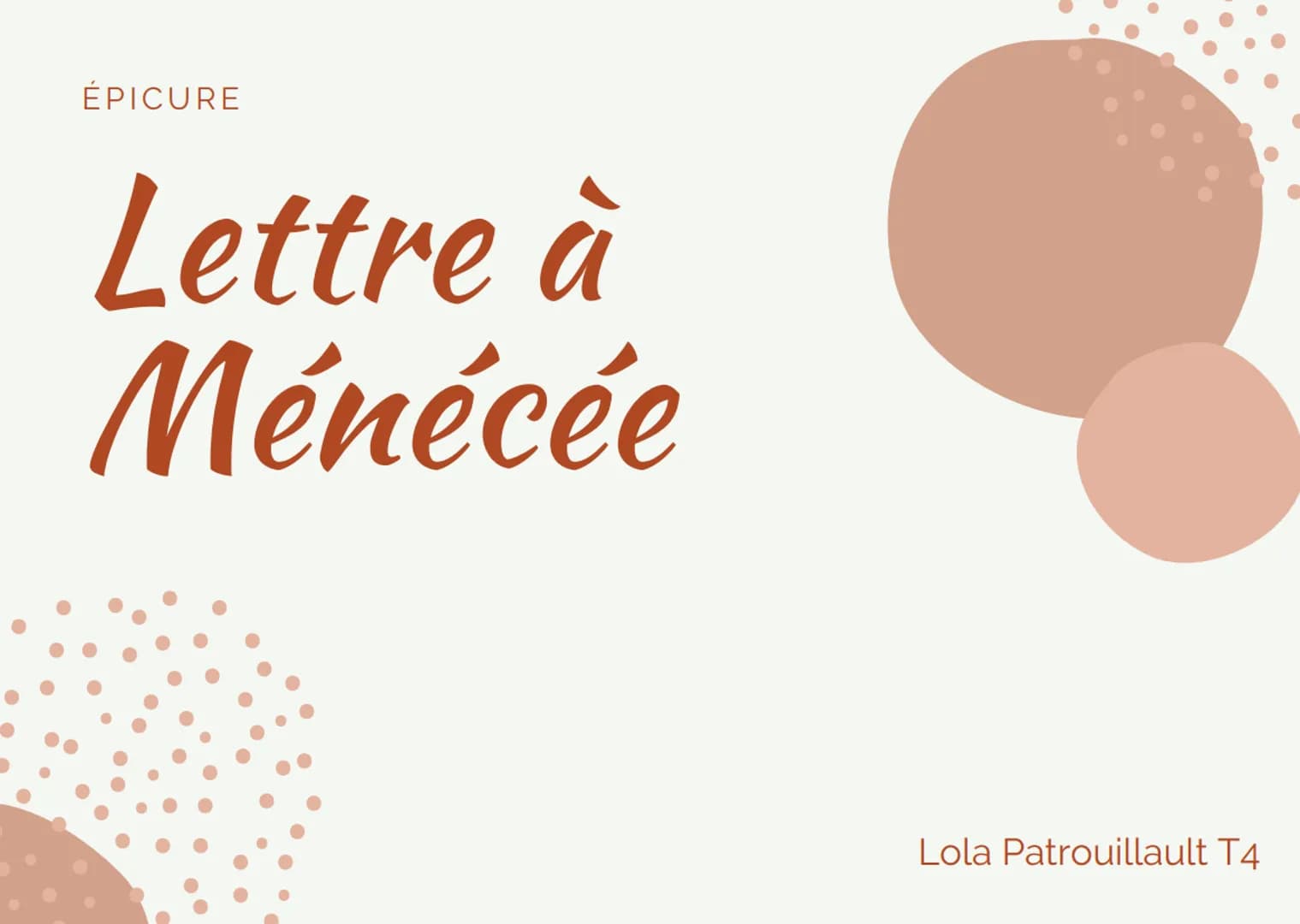 ÉPICURE
Lettre à
Ménécée
Lola Patrouillault T4 Passage choisi
"Qu'on ne remette pas la philosophie à
plus tard parce qu'on est jeune et
qu'o