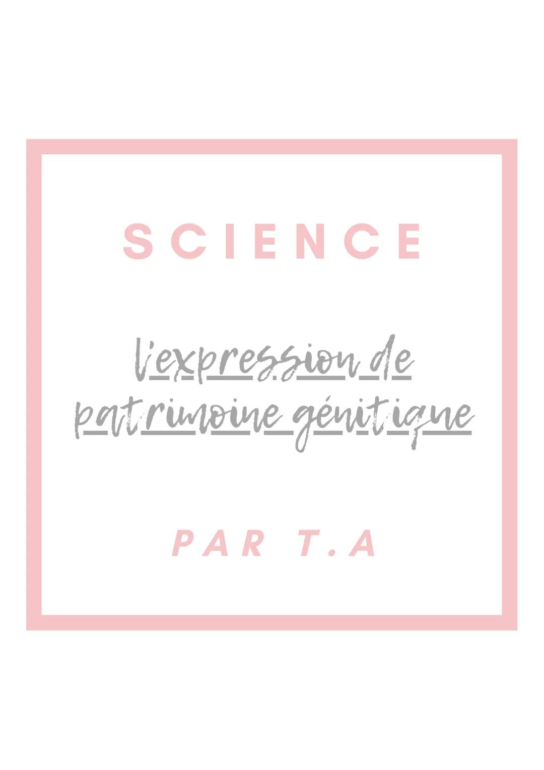 SCIENCE
l'expression de
patrimoine génitique
PART.A refever
Gene: une portion d'adn défini par l'ordre des
валец
Proteine: macromolécule, co